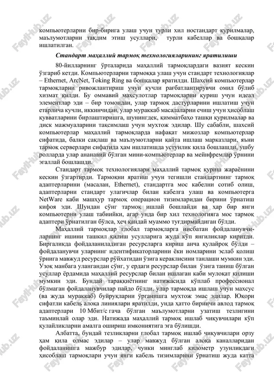 yaratilishi 80-yillarning o'rtalarida mahalliy tarmoqlardagi vaziyat keskin o'zgarib ketdi. kompyuterlarni tarmoqqa ulash uchun standart texnologiyalar – ethernet, arcnet, toking ring va boshqalar yaratildi. shaxsiy kompyuterlar tarmoqlarni rivojlantirish uchun kuchli rag'batlantiruvchi omil bo'lib xizmat qildi. bu ommaviy mahsulotlar tarmoqlarni qurish uchun ideal elementlar edi – bir tomondan, ular tarmoq dasturlarini ishlatish uchun etarlicha kuchli, ikkinchidan, ular murakkab masalalarni echish uchun hisoblash quvvatlarini birlashtirishga, shuningdek, qimmatbaho tashqi qurilmalar va disk majmualarini taqsimlash uchun muxtoj edilar. shu sababli, shaxsiy kompyuterlar mahalliy tarmoqlarda nafaqat mijozlar kompyuterlar sifatida, balki saqlash va ma'lumotlarni qayta ishlash markazlari, ya'ni tarmoq serverlari sifatida ham ishlatishda ustunlik qila boshlashdi, ushbu rollarda ular ananaviy bo'lgan mini-kompyuterlar va meynfremlar o'rnini egallay boshlashdi. standart tarmoq texnologiyalari mahalliy tarmoq qurish jarayonini keskin o'zgartirdi. tarmoqni yaratish uchun tegishli standartning tarmoq adapterlarini (masalan, ethernet), standartga mos kabelni sotib olish, adapterlarni standart ulagichlar bilan kabelga ulash va kompyuterga netware kabi mashhur tarmoq operatsion tizimlaridan birini o'rnatish kifoya …