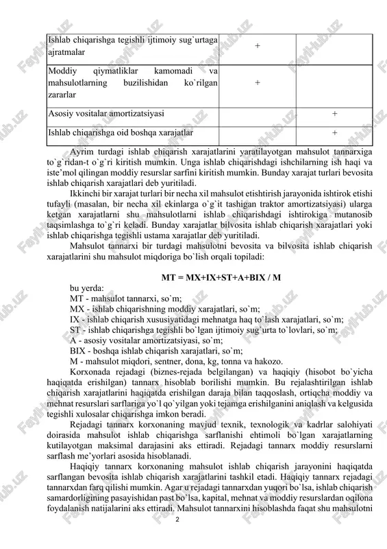 ararlar + asosiy vositalar amortizatsiyasi + ishlab chiqarishga oid boshqa xarajatlar + ayrim turdagi ishlab chiqarish xarajatlarini yaratilayotgan mahsulot tannarxiga to`g`ridan-t o`g`ri kiritish mumkin. unga ishlab chiqarishdagi ishchilarning ish haqi va iste’mol qilingan moddiy resurslar sarfini kiritish mumkin. bunday xarajat turlari bevosita ishlab chiqarish xarajatlari deb yuritiladi. ikkinchi bir xarajat turlari bir necha xil mahsulot etishtirish jarayonida ishtirok etishi tufayli (masalan, bir necha xil ekinlarga o`g`it tashigan traktor amortizatsiyasi) ularga ketgan xarajatlarni shu mahsulotlarni ishlab chiqarishdagi ishtirokiga mutanosib taqsimlashga to`g`ri keladi. bunday xarajatlar bilvosita ishlab chiqarish xarajatlari yoki ishlab chiqarishga tegishli ustama xarajatlar deb yuritiladi. mahsulot tannarxi bir turdagi mahsulotni bevosita va bilvosita ishlab chiqarish xarajatlarini shu mahsulot miqdoriga bo`lish orqali topiladi: mt = mx+ix+st+a+bix / m bu yerda: mt - mahsulot tannarxi, so`m; mx - ishlab chiqarishning moddiy xarajatlari, so`m; ix - ishlab chiqarish xususiyatidagi mehnatga haq to`lash xarajatlari, so`m; st - ishlab chiqarishga tegishli bo`lgan ijtimoiy sug`urta to`lovlari, …