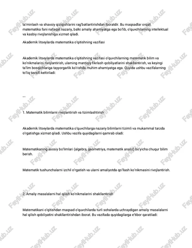 alarini shakllantirish va ularni oliy ta’lim bosqichlariga tayyorlashga qaratilgan. --- matematika o‘qitish mazmunining asosiy yo‘nalishlari 1. algebra algebra bo‘limi o‘quvchilarga matematik bilimlarning poydevorini yaratadi: sonlar va algebraik ifodalar, ularning xossalari. tenglamalar va tengsizliklar: chiziqli, kvadratik va boshqa murakkab shakllar. funksiyalar: turlari, grafiklari va ularning xossalari. matematik induksiya va dalillash usullari. 2. geometriya geometriya bo‘limi o‘quvchilarning fazoviy tasavvurlari va geometrik mulohaza qilish qobiliyatini rivojlantiradi: evgrafik geometriya asoslari: uchburchaklar, to‘g‘ri to‘rtburchaklar, aylana va ko‘pburchaklar. fazoviy geometriya: ko‘p qirralar, aylana jismlar va ularning xossalari. koordinatalar usuli, vektorlar va geometriyaning analitik usullari. 3. matematik analiz matematik analiz bo‘limi akademik litseylarda chuqur bilim berishga qaratilgan: limitlar va ularning xossalari. derivativ va uning amaliy qo‘llanilishi. integrallar va ularning turlari, integrallarning amaliyotdagi ahamiyati. funksiyalarni tahlil qilish va grafiklarini chizish. 4. kombinatorika va ehtimollar nazariyasi o‘quvchilarning statistik tahlil va ehtimollik masalalarini hal qilish qobiliyatini rivojlantirish maqsadida: kombinatorika asoslari: qo‘shish va ko‘paytirish qoidalari, permutatsiya va kombinatsiyalar. ehtimollar nazariyasi: tasodifiy …