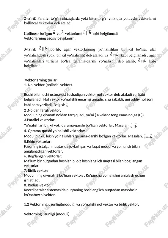 zoning istalgan nuqtasida joylashgan va faqat modul va yo‘nalish bilan aniqlanadigan vektorlar. 6. bog‘langan vektorlar: ma’lum bir nuqtadan boshlanib, o‘z boshlang‘ich nuqtasi bilan bog‘langan vektorlar. 7. birlik vektor: modulining qiymati 1 bo‘lgan vektor: . ko‘pincha yo‘nalishni aniqlash uchun ishlatiladi. 8. radius-vektor: koordinatalar sistemasida nuqtaning boshlang‘ich nuqtadan masofasini ko‘rsatuvchi vektor. 1.2 vektorning uzunligi(moduli), va yo`nalishi nol vektor va birlik vektor. vektorning uzunligi (moduli): vektorning uzunligi, ya'ni moduli, uning boshlang‘ich nuqtasidan oxirgi nuqtasigacha bo‘lgan masofa bilan aniqlanadi. modul belgisi | bilan ifodalanadi. agar koordinatalar sistemasida berilgan bo‘lsa, uning uzunligi quyidagicha hisoblanadi: ||= (1) vektorning yo‘nalishi: vektorning yo‘nalishi – uning boshlang‘ich nuqtasidan oxirgi nuqtasiga qarab aniqlanadi. vektor yo‘nalishi odatda burchak yoki birlik vektor orqali ko‘rsatiladi. yo‘nalish burchagi: agar berilgan bo‘lsa, uning yo‘nalish burchagi : =. (2) nol vektor (nolinchi vektor): nol vektor – bu uzunligi nolga teng bo‘lgan vektor. belgisi: geometrik jihatdan, nol vektor har qanday yo‘nalishda yotadi, ammo uning yo‘nalishini aniqlash mumkin …