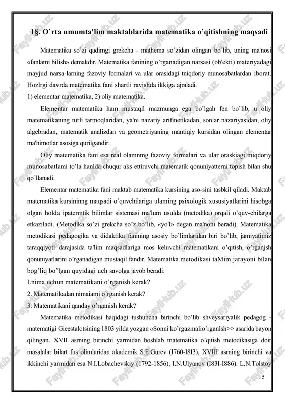 'ekti) materiyadagi mayjud narsa-larning fazoviy formalari va ular orasidagi tniqdoriy munosabatlardan iborat. hozlrgi davrda matematika fani shartli ravishda ikkiga ajraladi. 1) elementar matematika, 2) oliy matematika. elementar matematika ham mustaqil mazmunga ega bo’lgah fen bo’lib, u oliy matematikaning turli tarmoqlaridan, ya'ni nazariy arifinetikadan, sonlar nazariyasidan, oliy algebradan, matematik analizdan va geometriyaning mantiqiy kursidan olingan elementar ma'himotlar asosiga qurilgandir. oliy matematika fani esa real olamnmg fazoviy formalari va ular oraskiagi miqdoriy munosabatlami to’la hanlda chuqur aks ettiruvchi matematik qonuniyatterni topish bilan shu qo’llanadi. elementar matematika fani maktab matematika kursining aso-sini tasbkil qiladi. maktab matematika kursininng maqsadi o’quvchilariga ulaming psixologik xususiyatlarini hisobga olgan holda ipatermtik bilimlar sistemasi ma'lum usulda (metodika) orqali o’quv-chilarga etkaziladi. (metodika so’zi grekcha so’z bo’lib, «yo'l» degan ma'noni beradi). matematika metodikasi pedagogika va didaktika fanining asosiy bo’limlaridan biri bo’lib, jamiyatimiz taraqqiyoti darajasida ta'lim maqsadlariga mos keluvchi matematikani o’qitish, o’rganjsh qonuniyatlarini o’rganadigan mustaqil fandir. matematika metodikasi tamim jarayoni bilan bog’liq …