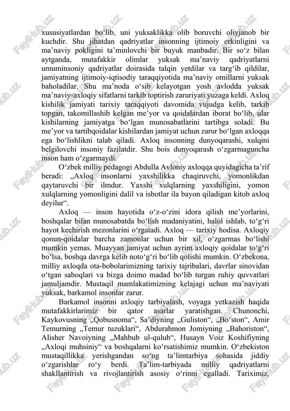 rdan iborat boʻlib, ular kishilarning jamiyatga boʻlgan munosabatlarini tartibga soladi. bu me’yor va tartibqoidalar kishilardan jamiyat uchun zarur boʻlgan axloqqa ega boʻlishlikni talab qiladi. axloq insonning dunyoqarashi, xulqini belgilovchi insoniy fazilatdir. shu bois dunyoqarash oʻzgarmaguncha inson ham oʻzgarmaydi. oʻzbek milliy pedagogi abdulla avloniy axloqqa quyidagicha ta’rif beradi: „axloq insonlarni yaxshilikka chaqiruvchi, yomonlikdan qaytaruvchi bir ilmdur. yaxshi xulqlarning yaxshiligini, yomon xulqlarning yomonligini dalil va isbotlar ila bayon qiladigan kitob axloq deyilur“. axloq — inson hayotida oʻz-oʻzini idora qilish me’yorlarini, boshqalar bilan munosabatda boʻlish madaniyatini, halol ishlab, toʻgʻri hayot kechirish mezonlarini oʻrgatadi. axloq — tarixiy hodisa. axloqiy qonun-qoidalar barcha zamonlar uchun bir xil, oʻzgarmas boʻlishi mumkin yemas. muayyan jamiyat uchun ayrim axloqiy qoidalar toʻgʻri boʻlsa, boshqa davrga kelib notoʻgʻri boʻlib qolishi mumkin. oʻzbekona, milliy axloqda ota-bobolarimizning tarixiy tajribalari, davrlar sinovidan oʻtgan saboqlari va bizga doimo madad boʻlib turgan ruhiy quvvatlari jamuljamdir. mustaqil mamlakatimizning kelajagi uchun ma’naviyati yuksak, barkamol insonlar zarur. barkamol insonni …