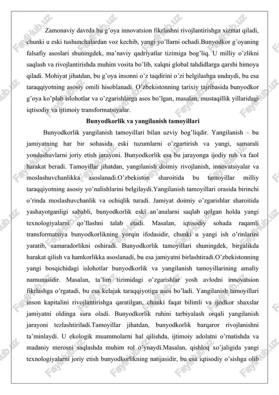asosiy yo’nalishlarini belgilaydi.yangilanish tamoyillari orasida birinchi o’rinda moslashuvchanlik va ochiqlik turadi. jamiyat doimiy o’zgarishlar sharoitida yashayotganligi sababli, bunyodkorlik eski an’analarni saqlab qolgan holda yangi texnologiyalarni qo’llashni talab etadi. masalan, iqtisodiy sohada raqamli transformatsiya bunyodkorlikning yorqin ifodasidir, chunki u yangi ish o’rinlarini yaratib, samaradorlikni oshiradi. bunyodkorlik tamoyillari shuningdek, birgalikda harakat qilish va hamkorlikka asoslanadi, bu esa jamiyatni birlashtiradi.o’zbekistonning yangi bosqichidagi islohotlar bunyodkorlik va yangilanish tamoyillarining amaliy namunasidir. masalan, ta’lim tizimidagi o’zgarishlar yosh avlodni innovatsion fikrlashga o’rgatadi, bu esa kelajak taraqqiyotiga asos bo’ladi. yangilanish tamoyillari inson kapitalini rivojlantirishga qaratilgan, chunki faqat bilimli va ijodkor shaxslar jamiyatni oldinga sura oladi. bunyodkorlik ruhini tarbiyalash orqali yangilanish jarayoni tezlashtiriladi.tamoyillar jihatdan, bunyodkorlik barqaror rivojlanishni ta’minlaydi. u ekologik muammolarni hal qilishda, ijtimoiy adolatni o’rnatishda va madaniy merosni saqlashda muhim rol o’ynaydi.masalan, qishloq xo’jaligida yangi texnologiyalarni joriy etish bunyodkorlikning natijasidir, bu esa iqtisodiy o’sishga olib keladi. yangilanish tamoyillari shuningdek, global integratsiyaga asoslanadi, chunki o’zbekiston xalqaro hamkorlik orqali yangi …