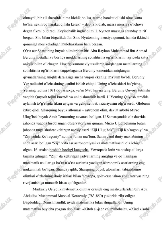 iy yer radiusini o’lchashning usulini ishlab chiqdi. uning o’lchashlari bo’yicha yerning radiusi 1081,66 farsaxga, ya’ni 6490 km ga teng. beruniy quyosh tutilishi vaqtida quyosh tojini kuzatdi va uni tushuntirib berdi. u yerning quyosh atrofida aylanish to’g’risida fikrni aytgan va geliotsentrik nazariyasini olg’a surdi. globusni ixtiro qildi. sharqning buyuk allomasi – astronom olim, davlat arbobi mirzo ulug’bek buyuk amir temurning nevarasi bo’lgan. u samarqandda o’z davrida jahonda yagona hisoblangan observatoriyani qurgan. mirzo ulug’bekning butun jahonda unga shuhrat keltirgan asosiy asari “ziji ulug’bek”, “ziji ko’ragoniy” va “ziji jadida ko’ragoniy” nomlari bilan ma’lum. samarqand ilmiy maktabining shoh asari bo’lgan “zij” o’rta asr astronomiyasi va matematikasini o’z ichiga olgan. 16-arsdan boshlab hozirgi kungacha, yevropada lotin va boshqa tillarga tarjima qilingan. “ziji” da keltirilgan jadvallarning aniqligi va qo’llanilgan matematik usullariga ko’ra u o’rta asrlarda yozilgan astronomik asarlarning eng mukammali bo’lgan. shunday qilib, sharqning buyuk alomalari, tabiatshunos olimlari o’zlarining ilmiy ishlari bilan yevropa, qolaversa jahon sivilizatsiyasining …