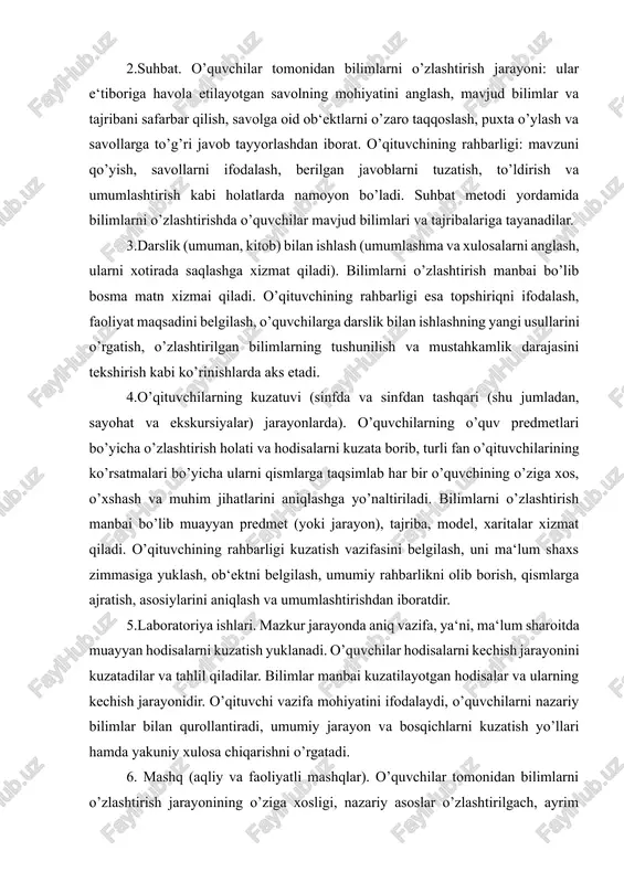 yicha ularni qismlarga taqsimlab har bir o’quvchining o’ziga xos, o’xshash va muhim jihatlarini aniqlashga yo’naltiriladi. bilimlarni o’zlashtirish manbai bo’lib muayyan predmet (yoki jarayon), tajriba, model, xaritalar xizmat qiladi. o’qituvchining rahbarligi kuzatish vazifasini belgilash, uni ma‘lum shaxs zimmasiga yuklash, ob‘ektni belgilash, umumiy rahbarlikni olib borish, qismlarga ajratish, asosiylarini aniqlash va umumlashtirishdan iboratdir. 5.laboratoriya ishlari. mazkur jarayonda aniq vazifa, ya‘ni, ma‘lum sharoitda muayyan hodisalarni kuzatish yuklanadi. o’quvchilar hodisalarni kechish jarayonini kuzatadilar va tahlil qiladilar. bilimlar manbai kuzatilayotgan hodisalar va ularning kechish jarayonidir. o’qituvchi vazifa mohiyatini ifodalaydi, o’quvchilarni nazariy bilimlar bilan qurollantiradi, umumiy jarayon va bosqichlarni kuzatish yo’llari hamda yakuniy xulosa chiqarishni o’rgatadi. 6. mashq (aqliy va faoliyatli mashqlar). o’quvchilar tomonidan bilimlarni o’zlashtirish jarayonining o’ziga xosligi, nazariy asoslar o’zlashtirilgach, ayrim materiallardagi o’xshash harakatlarning ko’p bora takrorlanishi kuzatiladi. bilimlar manbai: o’zlashtirilgan bilimlar va xususiy tajriba sanaladi. o’qituvchi mashqni bajarish uchun joy hamda vaqtni belgilaydi, topshiriqni ifodalaydi, uni bajarish bosqichlarining borishini nazorat qiladi, boshqaradi, shuningdek, …