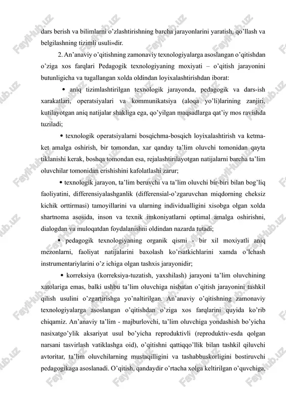 ’lim beruvchi va ta’lim oluvchi bir-biri bilan bog’liq faoliyatini, differensiyalashganlik (differensial-o’zgaruvchan miqdorning cheksiz kichik orttirmasi) tamoyillarini va ularning individualligini xisobga olgan xolda shartnoma asosida, inson va texnik imkoniyatlarni optimal amalga oshirishni, dialogdan va muloqatdan foydalanishni oldindan nazarda tutadi; pedagogik texnologiyaning organik qismi - bir xil moxiyatli aniq mezonlarni, faoliyat natijalarini baxolash ko’rsatkichlarini xamda o’lchash instrumentariylarini o’z ichiga olgan tashxis jarayonidir; korreksiya (korreksiya-tuzatish, yaxshilash) jarayoni ta’lim oluvchining xatolariga emas, balki ushbu ta’lim oluvchiga nisbatan o’qitish jarayonini tashkil qilish usulini o’zgartirishga yo’naltirilgan. an’anaviy o’qitishning zamonaviy texnologiyalarga asoslangan o’qitishdan o’ziga xos farqlarini quyida ko’rib chiqamiz. an’anaviy ta’lim - majburlovchi, ta’lim oluvchiga yondashish bo’yicha nasixatgo’ylik aksariyat usul bo’yicha reproduktivli (reproduktiv-esda qolgan narsani tasvirlash vatiklashga oid), o’qitishni qattiqqo’llik bilan tashkil qiluvchi avtoritar, ta’lim oluvchilarning mustaqilligini va tashabbuskorligini bostiruvchi pedagogikaga asoslanadi. o’qitish, qandaydir o’rtacha xolga keltirilgan o’quvchiga, uni bilimlarni o’zlashtirishiga va qayta tiklashiga yo’naltirilgan. o’qish - eslab qolish funksiyasi, o’qitish esa - yetakchi faoliyat. ta’lim paradigmasi: …