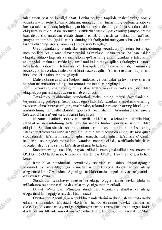t ellarda va mamlakatimizda erishilgan eng yuqori yutuqlarini, chet mamlakatlarning xalqaro, mintaqaviy va milliy standartlari, talablarini hisobga olib, ilmiy-tadqiqot, tajriba konstruktorlik, texnologik va loyihalash ishlarining natijalariga asoslangan holda ishlab chiqilishi va respublikani iqtisodiy va sotsial rivojlantirish uchun eng maqbul qarorlar qabul qilish nazarda tutilishi lozim. zarurat tug‘ilganda, ishlab chiqaruvchi buyurtmachi bilan kelishilgan holda yoki buyurtmachining o‘zi muayyan standartlar va texnikaviy shartlarni ishlab chiqish yuzasidan texnikaviy vazifalarni tasdiqlaydi. standartlar va texnikaviy shartlarda mahsulot sifatiga nisbatan majburiy va tavsiya etiladigan talablar (texnikaviy tavsiyalar) belgilanadi. mahsulot sifatiga sotsial jihatdan o‘zaro bog‘liq bo‘lgan, uning aholi hayoti va sog‘ligi uchun xavfsizligini, atrof-muhitni muhofaza qilishni, mahsulotning bir-biriga mosligi va o‘zaro almashuvchanligini ta’minlay-digan, shuningdek nazorat qilish belgisi va usullarining majburiy talablarga to‘g‘ri kelishi, hamda bajarilishi kerak bo‘lgan talablar sirasiga kiradi. buyurtmachi (iste’molchi)da zarurat tug‘ulgudek bo‘lsa, u manfaatini himoya qilishni ta’minlaydigan talablar sirasini kengaytirishi mumkin bo‘ladi. mahsulotlarning va xizmatlarning iste’mol va boshqa tavsiflari, shuningdek standartlarning majburiy talablaridan ko‘ra …