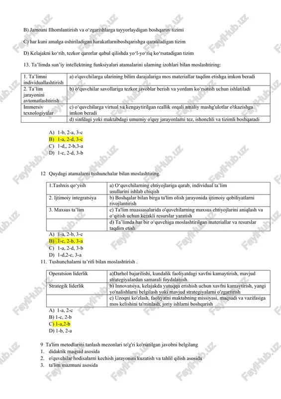) 1,2,3,5 c) 4,5,6 d) 2,3,4 16. quyidagi tashkilotlar va ular bilan hamkorlikda amalga oshiriladigan ishlarni moslashtiring. har bir tashkilotga eng mos faoliyat yo‘nalishini tanlang: 1. xususiy sektor va ish beruvchilar tashkilotlari a) maktablarga qo‘shimcha resurslar va grafik olish imkonini beradi, bolalarning jismoniy imkoniyatlashtiruvchi loyihalarni moliyalashtirishda yordam beradi. 2. xalqaro tashkilotlar bilan hamkorlik b) o‘quvchilarga kasbga yo‘naltirish, amaliyotga jalb qilish va kelajakdagi ishga joylashish imkoniyatlarini oshiradi. 3. nodavlat tashkilotlar va ijtimoiy fondlar c) zamonaviy ta’lim texnologiyalari bilan tanishtiradi va ta’lim jarayoniga talab etiladigan materiallar hamda o‘qituvchilarni tayyorlash bo‘yicha seminarlar orqali o‘qituvchi va o‘quvchilarning intellektini rivojlantiradi. d) ta’lim jarayonida yoshlardagi va bolalarning tarbiyasiga e’tiborni oshiradi, ularning ma’naviy-ma’rifiy va maqsadli rivojlanishiga xizmat qiladi. a) 1-c, 2-a, 3-d b) 1-b, 2-a, 3-d 15. boshqaruv tajribalarini tegishlicha moslashtiring 1. amerika tajribasi a) tashabbuskorlik, yuqori kasbiy tayyorgarlik, tashkilotchilik, ishchanlik, yangi g'oyalar, innovatsion va raqobatbardosh bo‘lishga qaratiladi 2.yaponiya tajribasi b) tizimli yondashuv, aniq rejalashnirish va yuqori …