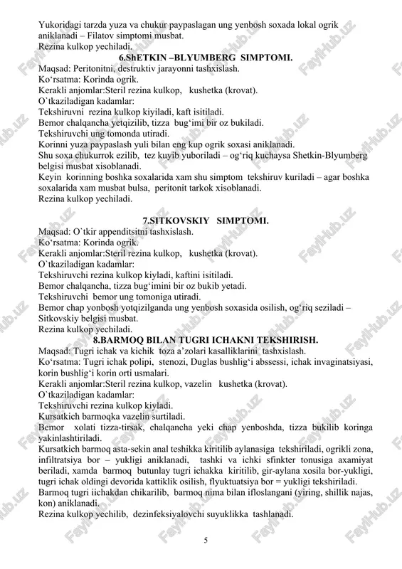 ma: korinda ogrik. kerakli anjomlar:steril rezina kulkop, kushetka (krovat). o`tkaziladigan kadamlar: tekshiruvchi rezina kulkop kiyladi, kaftini isitiladi. bemor chalqancha, tizza bug‘imini bir oz bukib yetadi. tekshiruvchi bemor ung tomoniga utiradi. bemor chap yonbosh yotqizilganda ung yenbosh soxasida osilish, og‘riq seziladi – sitkovskiy belgisi musbat. rezina kulkop yechiladi. 8.barmoq bilan tugri ichakni tekshirish. maqsad: tugri ichak va kichik toza a’zolari kasalliklarini tashxislash. ko‘rsatma: tugri ichak polipi, stenozi, duglas bushlig‘i abssessi, ichak invaginatsiyasi, korin bushlig‘i korin orti usmalari. kerakli anjomlar:steril rezina kulkop, vazelin kushetka (krovat). o`tkaziladigan kadamlar: tekshiruvchi rezina kulkop kiyladi. kursatkich barmoqka vazelin surtiladi. bemor xolati tizza-tirsak, chalqancha yeki chap yenboshda, tizza bukilib koringa yakinlashtiriladi. kursatkich barmoq asta-sekin anal teshikka kiritilib aylanasiga tekshiriladi, ogrikli zona, infiltratsiya bor – yukligi aniklanadi, tashki va ichki sfinkter tonusiga axamiyat beriladi, xamda barmoq butunlay tugri ichakka kiritilib, gir-aylana xosila bor-yukligi, tugri ichak oldingi devorida kattiklik osilish, flyuktuatsiya bor = yukligi tekshiriladi. barmoq tugri iichakdan chikarilib, …