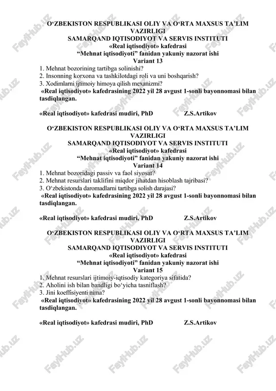 lari tushunchasi? 3. ish haqining mohiyati? «real iqtisodiyot» kafedrasining 2022 yil 28 avgust 1-sonli bayonnomasi bilan tasdiqlangan. «real iqtisodiyot» kafedrasi mudiri, phd z.s.artikov o‘zbekiston respublikasi oliy va o‘rta maxsus ta’lim vazirligi samarqand iqtisodiyot va servis instituti «real iqtisodiyot» kafedrasi “mehnat iqtisodiyoti” fanidan yakuniy nazorat ishi variant 17 1. mehnat potensiali va mehnat resurslarining shakllanishida inson omili? 2. mehnat faoliyatida inson omili? 3. aholi daromadlarining shakllanish manbalari? «real iqtisodiyot» kafedrasining 2022 yil 28 avgust 1-sonli bayonnomasi bilan tasdiqlangan. «real iqtisodiyot» kafedrasi mudiri, phd z.s.artikov o‘zbekiston respublikasi oliy va o‘rta maxsus ta’lim vazirligi samarqand iqtisodiyot va servis instituti «real iqtisodiyot» kafedrasi “mehnat iqtisodiyoti” fanidan yakuniy nazorat ishi variant 18 1 o‘zbekistonda mehnat potensialining shakllanishi va unga demografik omillarning ta’siri? 2. aholini ish bilan bandligi bo‘yicha tasniflash? 3. mehnat bozorining iqtisodiy shart-sharoitlari? «real iqtisodiyot» kafedrasining 2022 yil 28 avgust 1-sonli bayonnomasi bilan tasdiqlangan. «real iqtisodiyot» kafedrasi mudiri, phd z.s.artikov o‘zbekiston respublikasi oliy va …