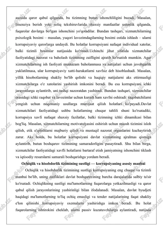 zmatchilar faoliyatidagi nazorat va baholash tizimining zaifligini ajratib ko'rsatish mumkin. agar xizmatchilarning ish faoliyati muntazam baholanmasa va natijalari uchun javobgarlik yuklatilmasa, ular korrupsiyaviy xatti-harakatlarni xavfsiz deb hisoblashadi. masalan, yillik hisobotlarning shakliy bo'lib qolishi va haqiqiy natijalarni aks ettirmasligi xizmatchilarga o'z xatolarini yashirish imkonini beradi. bu esa korrupsiyani ichki jarayonlarga aylantirib, uni tashqi nazoratdan yashiradi. bundan tashqari, xizmatchilar orasidagi ichki raqobat va lavozimlar uchun kurash ham xavfni oshiradi: raqobatchilarni yengish uchun noqonuniy usullarga murojaat qilish holatlari ko'payadi.davlat xizmatchilari faoliyatidagi ushbu holatlarning chuqur tahlili shuni ko'rsatadiki, korrupsiya xavfi nafaqat shaxsiy fazilatlar, balki tizimning ichki dinamikasi bilan bog'liq. masalan, xizmatchilarning motivatsiyasini oshirish uchun maosh tizimini isloh qilish, etik o'qitishlarni majburiy qilish va mustaqil nazorat organlarini kuchaytirish zarur. aks holda, bu holatlar korrupsiyani davlat xizmatining ajralmas qismiga aylantirib, butun boshqaruv tizimining samaradorligini pasaytiradi. shu bilan birga, xizmatchilar faoliyatidagi xavfli holatlarni bartaraf etish jamiyatning ishonchini tiklash va iqtisodiy resurslarni samarali boshqarishga yordam beradi. ochiqlik va …