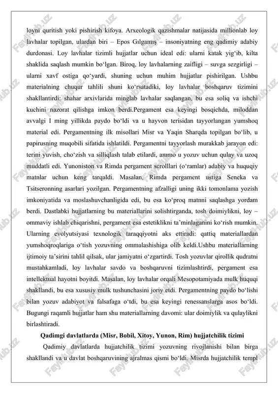 yingi bosqichda, miloddan avvalgi i ming yillikda paydo bo‘ldi va u hayvon terisidan tayyorlangan yumshoq material edi. pergamentning ilk misollari misr va yaqin sharqda topilgan bo‘lib, u papirusning muqobili sifatida ishlatildi. pergamentni tayyorlash murakkab jarayon edi: terini yuvish, cho‘zish va silliqlash talab etilardi, ammo u yozuv uchun qulay va uzoq muddatli edi. yunoniston va rimda pergament scrolllari (o‘ramlar) adabiy va huquqiy matnlar uchun keng tarqaldi. masalan, rimda pergament ustiga seneka va tsitseronning asarlari yozilgan. pergamentning afzalligi uning ikki tomonlama yozish imkoniyatida va moslashuvchanligida edi, bu esa ko‘proq matnni saqlashga yordam berdi. dastlabki hujjatlarning bu materiallarini solishtirganda, tosh doimiylikni, loy – ommaviy ishlab chiqarishni, pergament esa estetiklikni ta’minlaganini ko‘rish mumkin. ularning evolyutsiyasi texnologik taraqqiyotni aks ettiradi: qattiq materiallardan yumshoqroqlariga o‘tish yozuvning ommalashishiga olib keldi.ushbu materiallarning ijtimoiy ta’sirini tahlil qilsak, ular jamiyatni o‘zgartirdi. tosh yozuvlar qirollik qudratni mustahkamladi, loy lavhalar savdo va boshqaruvni tizimlashtirdi, pergament esa intellektual hayotni boyitdi. masalan, loy lavhalar …