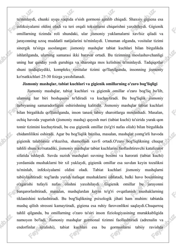 latilganda, ularning samarasi ikki baravar ortadi. bu tizimning moslashuvchanligi uning har qanday yosh guruhiga va sharoitga mos kelishini ta'minlaydi. tadqiqotlar shuni tasdiqlaydiki, kompleks vositalar tizimi qo'llanilganda, insonning jismoniy ko'rsatkichlari 25-30 foizga yaxshilanadi. jismoniy mashqlar, tabiat kuchlari va gigienik omillarning o'zaro bog'liqligi jismoniy mashqlar, tabiat kuchlari va gigienik omillar o'zaro bog'liq bo'lib, ularning har biri boshqasini to'ldiradi va kuchaytiradi. bu bog'liqlik jismoniy tarbiyaning samaradorligini oshirishning kalitidir. jismoniy mashqlar tabiat kuchlari bilan birgalikda qo'llanilganda, inson tanasi tabiiy sharoitlarga moslashadi. masalan, ochiq havoda yugurish (jismoniy mashq) quyosh nuri (tabiat kuchi) ta'sirida yurak-qon tomir tizimini kuchaytiradi, bu esa gigienik omillar (to'g'ri nafas olish) bilan birgalikda chidamlilikni oshiradi. agar bu bog'liqlik buzilsa, masalan, mashqlar yomg'irli havoda gigienik talablarsiz o'tkazilsa, shamollash xavfi ortadi.o'zaro bog'liqlikning chuqur tahlili shuni ko'rsatadiki, jismoniy mashqlar tabiat kuchlarini faollashtiruvchi katalizator sifatida ishlaydi. suvda suzish mashqlari suvning bosimi va harorati (tabiat kuchi) yordamida mushaklarni bir xil yuklaydi, gigienik omillar esa suvdan keyin tozalikni …