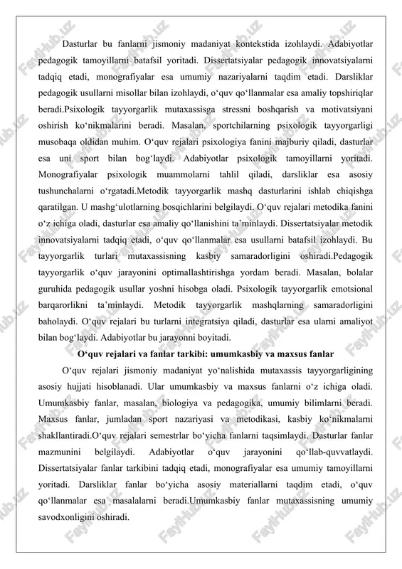 ni majburiy qiladi, dasturlar esa uni sport bilan bog‘laydi. adabiyotlar psixologik tamoyillarni yoritadi. monografiyalar psixologik muammolarni tahlil qiladi, darsliklar esa asosiy tushunchalarni o‘rgatadi.metodik tayyorgarlik mashq dasturlarini ishlab chiqishga qaratilgan. u mashg‘ulotlarning bosqichlarini belgilaydi. o‘quv rejalari metodika fanini o‘z ichiga oladi, dasturlar esa amaliy qo‘llanishini ta’minlaydi. dissertatsiyalar metodik innovatsiyalarni tadqiq etadi, o‘quv qo‘llanmalar esa usullarni batafsil izohlaydi. bu tayyorgarlik turlari mutaxassisning kasbiy samaradorligini oshiradi.pedagogik tayyorgarlik o‘quv jarayonini optimallashtirishga yordam beradi. masalan, bolalar guruhida pedagogik usullar yoshni hisobga oladi. psixologik tayyorgarlik emotsional barqarorlikni ta’minlaydi. metodik tayyorgarlik mashqlarning samaradorligini baholaydi. o‘quv rejalari bu turlarni integratsiya qiladi, dasturlar esa ularni amaliyot bilan bog‘laydi. adabiyotlar bu jarayonni boyitadi. o‘quv rejalari va fanlar tarkibi: umumkasbiy va maxsus fanlar o‘quv rejalari jismoniy madaniyat yo‘nalishida mutaxassis tayyorgarligining asosiy hujjati hisoblanadi. ular umumkasbiy va maxsus fanlarni o‘z ichiga oladi. umumkasbiy fanlar, masalan, biologiya va pedagogika, umumiy bilimlarni beradi. maxsus fanlar, jumladan sport nazariyasi va metodikasi, kasbiy ko‘nikmalarni shakllantiradi.o‘quv rejalari …