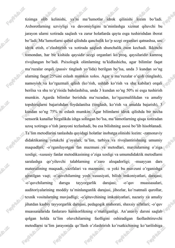 h), 3 kundan soʼng 75% ni eslash mumkin. agar bilimlarni idrok qilishda bir necha sensorik kanallar birgalikda ishga solingan boʼlsa, maʼlumotlarning qisqa xotiradan uzoq xotiraga oʼtish jarayoni tezlashadi, bu esa bilishning asosi boʼlib hisoblanadi. ta’lim metodlarini tanlashda quyidagi holatlar inobatga olinishi lozim: -zamonaviy didaktikaning yetakchi g’oyalari, ta’lim, tarbiya va rivojlantirishning umumiy maqsadlari; -o’rganilayotgan fan mazmuni va metodlari, mavzularning o’ziga xosligi; -xususiy fanlar metodikasining o’ziga xosligi va umumdidaktik metodlarni saralashga qo’yiluvchi talablarning o’zaro aloqadorligi; -muayyan dars materialining maqsadi, vazifalari va mazmuni; -u yoki bu mavzuni o’rganishga ajratilgan vaqt; -o’quvchilarning yosh xususiyati, bilish imkoniyatlari, darajasi; -o’quvchilarning darsga tayyorgarlik darajasi; -o’quv muassasalari, auditoriyalarining moddiy ta’minlanganlik darajasi, jihozlar, ko’rsatmali qurollar, texnik vositalarning mavjudligi; -o’qituvchining imkoniyatlari, nazariy va amaliy jihatdan kasbiy tayyorgarlik darajasi, pedagogik mahorati, shaxsiy sifatlari; -o’quv muassasalarida fanlararo hamkorlikning o’rnatilganligi. an’anaviy darsni saqlab qolgan holda ta’lim oluvchilarning faolligini oshiradigan faollashtiruvchi metodlarni ta’lim jarayonida qo’llash o’zlashtirish ko’rsatkichining ko’tarilishiga olib keladi. buning uchun ta’lim jarayoni …