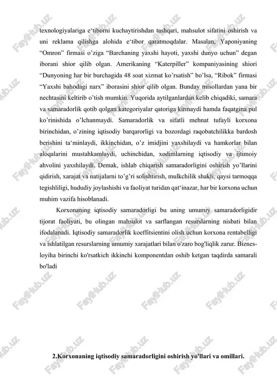 rish yo’llarini qidirish, xarajat va natijalarni to’g’ri solishtirish, mulkchilik shakli, qaysi tarmoqqa tegishliligi, hududiy joylashishi va faoliyat turidan qat‘inazar, har bir korxona uchun muhim vazifa hisoblanadi. korxonaning iqtisodiy samaradorligi bu uning umumiy samaradorligidir tijorat faoliyati, bu olingan mahsulot va sarflangan resurslarning nisbati bilan ifodalanadi. iqtisodiy samaradorlik koeffitsientini olish uchun korxona rentabelligi va ishlatilgan resurslarning umumiy xarajatlari bilan o'zaro bog'liqlik zarur. biznes-loyiha birinchi ko'rsatkich ikkinchi komponentdan oshib ketgan taqdirda samarali bo'ladi 2.korxonaning iqtisodiy samaradorligini oshirish yo'llari va omillari. korxona faoliyati iqtisodiy samaradorligini oshirish yo’llari ilmiy va texnologik taraqqiyotni joriy qilishni, shu jumladan texnologiya va texnologiyalarning so'nggi ilmiy yutuqlari asosida ishlab chiqarish fondlarini inqilobiy qayta jihozlashni o'z ichiga oladi. texnik, tashkiliy, ijtimoiy va iqtisodiy omillarni jalb qilish, texnik, tashkiliy, ijtimoiy va iqtisodiy omillarni jalb qilish mehnat unumdorligini oshirishni sezilarli darajada oshiradi. korxona faoliyati iqtisodiy samaradorliginisamaradorligini oshirish – korxona rahbariyatining doimiy vazifasidir. bu vazifani yechish amaliyotda quyidagi omillar bilan bog’liq bo’ladi: - bozor …