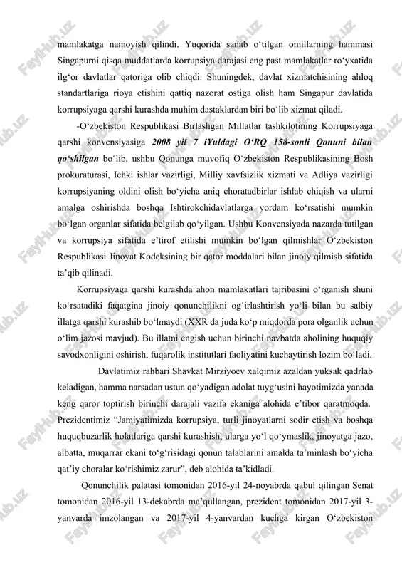 bekiston respublikasining bosh prokuraturasi, ichki ishlar vazirligi, milliy xavfsizlik xizmati va adliya vazirligi korrupsiyaning oldini olish bo‘yicha aniq choratadbirlar ishlab chiqish va ularni amalga oshirishda boshqa ishtirokchidavlatlarga yordam ko‘rsatishi mumkin bo‘lgan organlar sifatida belgilab qo‘yilgan. ushbu konvensiyada nazarda tutilgan va korrupsiya sifatida e’tirof etilishi mumkin bo‘lgan qilmishlar o‘zbekiston respublikasi jinoyat kodeksining bir qator moddalari bilan jinoiy qilmish sifatida ta’qib qilinadi. korrupsiyaga qarshi kurashda ahon mamlakatlari tajribasini o‘rganish shuni ko‘rsatadiki faqatgina jinoiy qonunchilikni og‘irlashtirish yo‘li bilan bu salbiy illatga qarshi kurashib bo‘lmaydi (xxr da juda ko‘p miqdorda pora olganlik uchun o‘lim jazosi mavjud). bu illatni engish uchun birinchi navbatda aholining huquqiy savodxonligini oshirish, fuqarolik institutlari faoliyatini kuchaytirish lozim bo‘ladi. davlatimiz rahbari shavkat mirziyoev xalqimiz azaldan yuksak qadrlab keladigan, hamma narsadan ustun qo‘yadigan adolat tuyg‘usini hayotimizda yanada keng qaror toptirish birinchi darajali vazifa ekaniga alohida e’tibor qaratmoqda. prezidentimiz “jamiyatimizda korrupsiya, turli jinoyatlarni sodir etish va boshqa huquqbuzarlik holatlariga qarshi kurashish, ularga yo‘l …