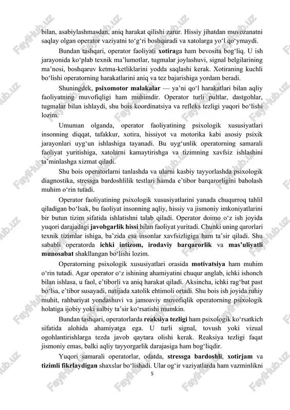 tara olishi kerak. reaksiya tezligi faqat jismoniy emas, balki aqliy tayyorgarlik darajasiga ham bog‘liqdir. yuqori samarali operatorlar, odatda, stressga bardoshli, xotirjam va tizimli fikrlaydigan shaxslar bo‘lishadi. ular og‘ir vaziyatlarda ham vazminlikni saqlaydi, muammoga to‘g‘ri yondashadi va tizimning ishlashini tiklash uchun zarur qarorlarni izchil amalga oshiradi. shunday qilib, operator faoliyatining psixologik xususiyatlari nafaqat individual ruhiy jarayonlarni, balki shaxsning kasbiy sifatlarini ham o‘z ichiga oladi. bu xususiyatlar bir-biri bilan chambarchas bog‘liq bo‘lib, ularning uyg‘unligi operatorning mehnat samaradorligini va xavfsiz ish yuritish darajasini belgilaydi. 3. operator faoliyatida e’tibor, xotira va tafakkurning roli operator faoliyatida e’tibor, xotira va tafakkur insonning ish samaradorligini belgilovchi eng muhim psixologik omillar hisoblanadi. bunday faoliyatda inson doimo texnik tizim holatini kuzatib boradi, signallarni tahlil qiladi, natijalarni solishtiradi va kerakli qarorlarni qabul qiladi. shu sababli operatorning aqliy jarayonlari, ayniqsa, diqqatni to‘plash, eslab qolish va mantiqiy fikrlash qobiliyati markaziy o‘rinda turadi. e’tibor operator faoliyatining asosi sanaladi. operator har soniyada ko‘plab axborotlarni …