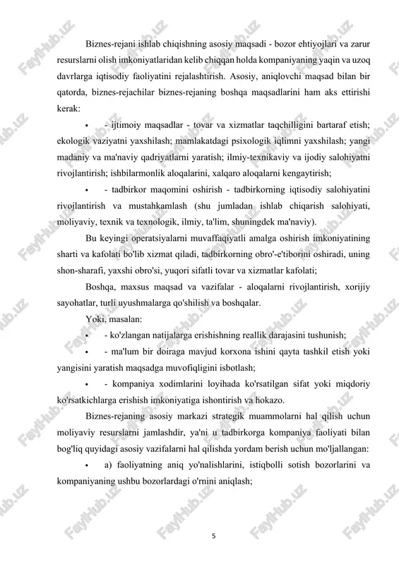 ti, moliyaviy, texnik va texnologik, ilmiy, ta'lim, shuningdek ma'naviy). bu keyingi operatsiyalarni muvaffaqiyatli amalga oshirish imkoniyatining sharti va kafolati bo'lib xizmat qiladi, tadbirkorning obro'-e'tiborini oshiradi, uning shon-sharafi, yaxshi obro'si, yuqori sifatli tovar va xizmatlar kafolati; boshqa, maxsus maqsad va vazifalar - aloqalarni rivojlantirish, xorijiy sayohatlar, turli uyushmalarga qo'shilish va boshqalar. yoki, masalan: · - ko'zlangan natijalarga erishishning reallik darajasini tushunish; · - ma'lum bir doiraga mavjud korxona ishini qayta tashkil etish yoki yangisini yaratish maqsadga muvofiqligini isbotlash; · - kompaniya xodimlarini loyihada ko'rsatilgan sifat yoki miqdoriy ko'rsatkichlarga erishish imkoniyatiga ishontirish va hokazo. biznes-rejaning asosiy markazi strategik muammolarni hal qilish uchun moliyaviy resurslarni jamlashdir, ya'ni u tadbirkorga kompaniya faoliyati bilan bog'liq quyidagi asosiy vazifalarni hal qilishda yordam berish uchun mo'ljallangan: · a) faoliyatning aniq yo'nalishlarini, istiqbolli sotish bozorlarini va kompaniyaning ushbu bozorlardagi o'rnini aniqlash; · b) mahsulotni ishlab chiqarish va sotish uchun zarur bo'lgan xarajatlarni taxmin qilish, loyihaning potentsial rentabelligini aniqlash …