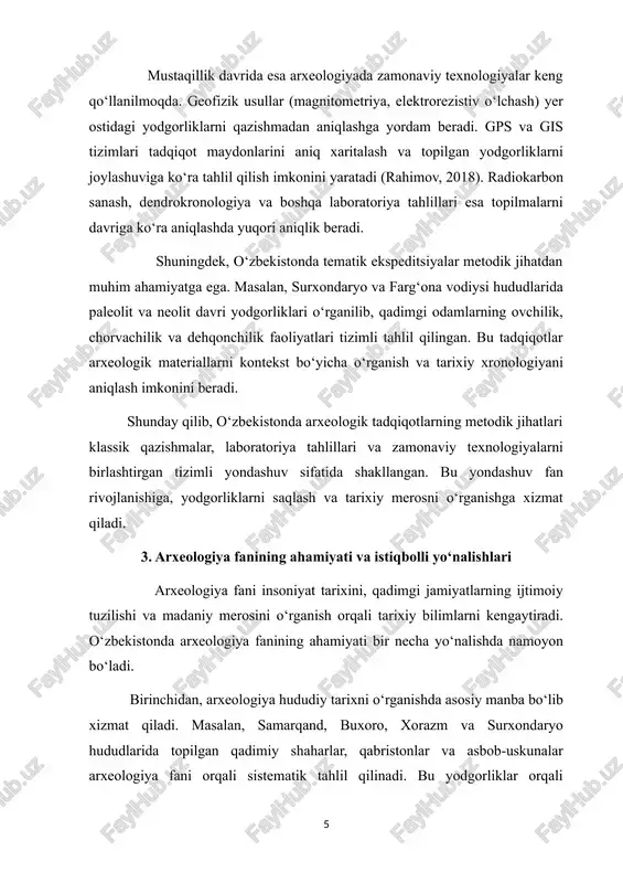 020). ikkinchidan, arxeologiya milliy madaniyatni saqlash va yosh avlodga yetkazishda muhim ahamiyatga ega. o‘zbekiston hududida 700 dan ortiq arxeologik yodgorlik rasmiy ro‘yxatga olingan, shundan 150 dan ortig‘i xalqaro e’tibor qozongan obyektlar sifatida himoyalanmoqda. bu esa nafaqat tarixni o‘rganishga, balki turizm va madaniy diplomatiyani rivojlantirishga ham xizmat qiladi (abdukarimov, 2019). uchinchidan, arxeologiya fanining istiqbolli yo‘nalishlari zamonaviy texnologiyalar bilan bog‘liq. gis va gps tizimlari, geofizik tadqiqotlar, radiokarbon sanash va dendrokronologiya tadqiqotlarni aniq va samarali qilishga imkon beradi. shu bilan birga, hududiy va tematik ekspeditsiyalar davom etib, yangi yodgorliklar topilmoqda. masalan, farg‘ona vodiysi va surxondaryo hududlarida olib borilgan qazishmalar orqali neolit va mezolit davri yodgorliklari aniqlanib, qadimgi odamlarning ovchilik, chorvachilik va dehqonchilik faoliyati tahlil qilindi (rahimov, 2018). shuningdek, arxeologiya fani milliy va xalqaro hamkorlikni rivojlantirishga imkon yaratadi. xorijiy olimlar bilan birgalikda olib borilgan ekspeditsiyalar o‘zbekiston yodgorliklarini global ilmiy maydonda tanitish va qadimgi madaniyatlarni o‘rganishni kengaytiradi. shunday qilib, arxeologiya fani o‘zbekiston tarixini o‘rganish, madaniy …