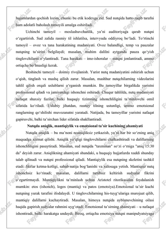doimiy rivojlanish. yurist nutq madaniyatini oshirish uchun oʻqish, tinglash va mashq qilish zarur. masalan, mashhur nutqchilarning videolarini tahlil qilish orqali uslublarni oʻrganish mumkin. bu tamoyillar birgalikda yuristni professional qiladi va jamiyatdagi ishonchni oshiradi. chuqur tahlilda, nutq madaniyati nafaqat shaxsiy fazilat, balki huquqiy tizimning ishonchliligini taʼminlovchi omil sifatida koʻriladi. uslubiy jihatdan, rasmiy tilning ustunligi, ammo emotsional ranglarning qoʻshilishi muvozanatni yaratadi. natijada, bu tamoyillar yuristni nafaqat gapiruvchi, balki taʼsirchan lider sifatida shakllantiradi. nutqda aniqlik, mantiqiylik va emotsional ta’sir kuchining ahamiyati nutqda aniqlik – bu maʼnoni noaniqliksiz yetkazish, yaʼni har bir soʻzning aniq maqsadga xizmat qilishi. aniqlik yoʻqligi tinglovchilarni chalkashtiradi va dalillarning ishonchliligini pasaytiradi. masalan, sud nutqida "taxminan" soʻzi oʻrniga "aniq 15:30 da" deyish zarur. aniqlikning ahamiyati shundaki, u huquqiy hujjatlarda xuddi shunday talab qilinadi va nutqni professional qiladi. mantiqiylik esa nutqning skeletini tashkil etadi: fikrlar ketma-ketligi, sabab-natija bogʻlanishi va xulosaga yetish. mantiqsiz nutq ishonchsiz koʻrinadi; masalan, dalillarni tartibsiz keltirish sudyalar fikrini oʻzgartirmaydi. …