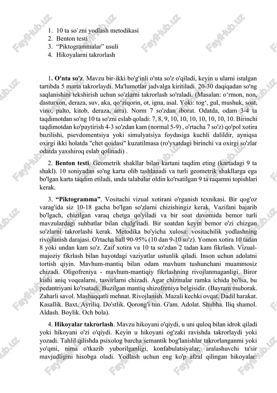 'zlarni takrorlash so'raladi. (masalan: o‘rmon, non, dasturxon, deraza, suv, aka, qo‘ziqorin, ot, igna, asal. yoki: tog‘, gul, mushuk, soat, vino, palto, kitob, deraza, arra). norm 7 so'zdan iborat. odatda, odam 3-4 ta taqdimotdan so'ng 10 ta so'zni eslab qoladi: 7, 8, 9, 10, 10, 10, 10, 10, 10, 10. birinchi taqdimotdan ko'paytirish 4-3 so'zdan kam (normal 5-9) , o'rtacha 7 so'z) qo'pol xotira buzilishi, psevdomentsiya yoki simulyatsiya foydasiga kuchli dalildir, ayniqsa oxirgi ikki holatda "chet qoidasi" kuzatilmasa (ro'yxatdagi birinchi va oxirgi so'zlar odatda yaxshiroq eslab qolinadi) . 2. benton testi. geometrik shakllar bilan kartani taqdim eting (kartadagi 9 ta shakl). 10 soniyadan so'ng karta olib tashlanadi va turli geometrik shakllarga ega bo'lgan karta taqdim etiladi, unda talabalar oldin ko'rsatilgan 9 ta raqamni topishlari kerak. 3. “piktogramma”. vositachi vizual xotirani o'rganish texnikasi. bir qog'oz varag'ida siz 10-18 gacha bo'lgan so'zlarni chizishingiz kerak. vazifani bajarib bo'lgach, chizilgan varaq chetga qo'yiladi va bir …