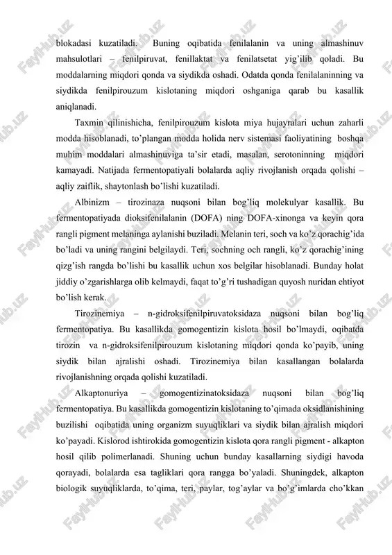 . shuningdek, alkapton biologik suyuqliklarda, to’qima, teri, paylar, tog’aylar va bo’g’imlarda cho’kkan holda hosil bo’lishi mumkin. bo’g’imlarda ko’proq miqdorda to’planib qolganda ularning harakatlanishini buzilishi kuzatiladi. gomotsistinuriya – sistationin--sintaza yetishmovchiligi bilan bog’liq fermentopatiya bo’lib, gomotsisteinning sistationinga aylanishiga to’sqinlik qiladi. bunda gomosistein to’qima, qonda to’planadi va katta miqdorda siydik bilan ajraladi. bolalarda bunday kasalliklarda aqliy rivojlanishning orqada qolishi, vaqti-vaqti bilan shaytonlash kuzatiladi. gistidinemiya – gistidinning oksidlanishli dezaminlanishini katalizlaydigan gistidazaning nuqsoni bilan bog’liq kasallik. gistidinning miqdori qonda ko’proq va siydikda qisman oshishi kuzatiladi. bu molekulyar kasallikda markaziy nerv sistemasi zararlanishi kuzatilib, shaytonlash bo’lishi mumkin. aminokislotalarning ketonuriyasi kasalligi valin, leytsin va izoleytsin kabi keto hosil qiluvchi shakllangan aminokislotalar dekarboksilazasining yetishmovchiligidan kelib chiqadi. oksidlanishli dekarboksillanishning buzilishi natijasida qonda bu aminokislotalarning va ularning keto hosilalarining miqdori oshadi va siydik bilan ko’p ajraladi. uglevod almashinuvining fermentopatiyasi. glikogenoz. glikogen almashinuvining buzilishi bilan bog’liq bu fermentopatiya tez-tez uchrab, bu kasallik organlarda glikogenning to’planib qolishi yoki uning mavjud bo’lmasligi bilan …