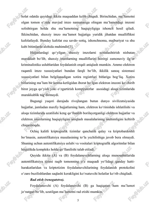tifikatsiya masalasining to‘la yechilishiga javob bera olmaydi. shuning uchun autentifikatsiya uslubi va vositalari kriptografik algoritmlar bilan birgalikda kompleks holda qo‘llanilishi talab etiladi. quyida ikkita (a) va (b) foydalanuvchilarning aloqa munosabatlarida autentifikatsiya tizimi raqib tomonning o‘z maqsadi yo‘lidagi qanday hatti-harakatlaridan va kriptotizim foydalanuvchilarining foydalanish protokolini o‘zaro buzilishlardan saqlashi kerakligini ko‘rsatuvchi holatlar ko‘rib chiqiladi. rad etish (renegatstvo). foydalanuvchi (a) foydalanuvchi (b) ga haqiqatan ham ma’lumot jo‘natgan bo‘lib, uzatilgan ma’lumotni rad etishi mumkin. bunday qoida buzilishining (tartibsizlikning) oldini olish maqsdida elektron (raqamli) imzodan foydalaniladi. modifikatsiyalash (o‘zgartirish). foydalanuvchi (b) qabul qilib olingan ma’lumotni o‘zgartirib, shu o‘zgartirilgan ma’lumotni foydalanuvchi (a) yubordi, deb ta’kidlaydi (da’vo qiladi). soxtalashtirish. foydalanuvchi (b)ning o‘zi ma’lumot tayyorlab, bu soxta ma’lumotni foydalanuvchi (a) yubordi deb da’vo qiladi. faol modifikatsiyalash (o‘zgartirish). (a) va (b) foydalanuvchilarning o‘zaro aloqa tarmog‘iga uchinchi bir (v) foydalanuvchi noqonuniy tarzda bog‘lanib, ularning o‘zaro uzatayotgan ma’lumotlarini o‘zgartirgan holda deyarli uzluksiz uzatib turadi. niqoblash (imitatsiyalash) uchinchi foydalanuvchi (v) foydalanuvchi (b)ga foydalanuvchi …