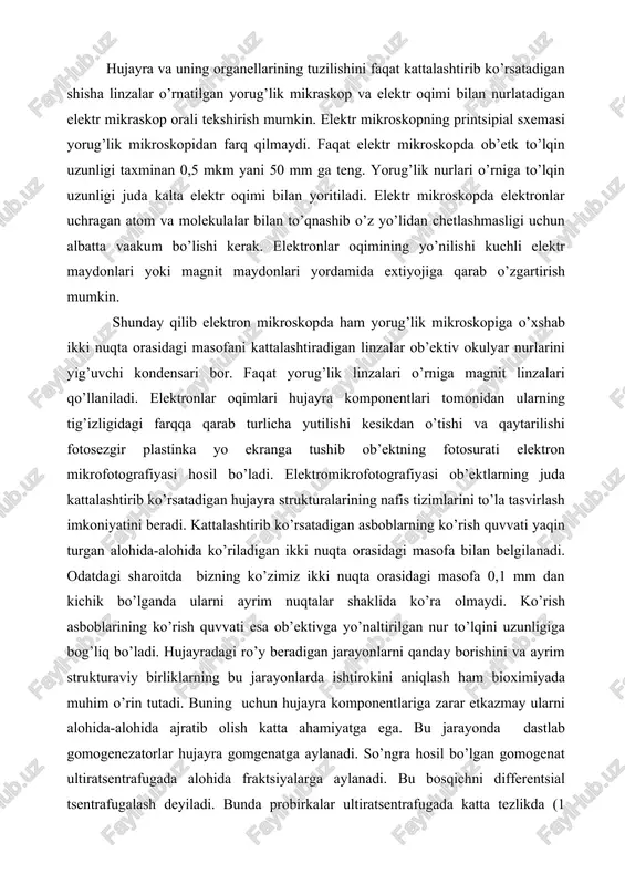 ktlarning juda kattalashtirib ko’rsatadigan hujayra strukturalarining nafis tizimlarini to’la tasvirlash imkoniyatini beradi. kattalashtirib ko’rsatadigan asboblarning ko’rish quvvati yaqin turgan alohida-alohida ko’riladigan ikki nuqta orasidagi masofa bilan belgilanadi. odatdagi sharoitda bizning ko’zimiz ikki nuqta orasidagi masofa 0,1 mm dan kichik bo’lganda ularni ayrim nuqtalar shaklida ko’ra olmaydi. ko’rish asboblarining ko’rish quvvati esa ob’ektivga yo’naltirilgan nur to’lqini uzunligiga bog’liq bo’ladi. hujayradagi ro’y beradigan jarayonlarni qanday borishini va ayrim strukturaviy birliklarning bu jarayonlarda ishtirokini aniqlash ham bioximiyada muhim o’rin tutadi. buning uchun hujayra komponentlariga zarar etkazmay ularni alohida-alohida ajratib olish katta ahamiyatga ega. bu jarayonda dastlab gomogenezatorlar hujayra gomgenatga aylanadi. so’ngra hosil bo’lgan gomogenat ultiratsentrafugada alohida fraktsiyalarga aylanadi. bu bosqichni differentsial tsentrafugalash deyiladi. bunda probirkalar ultiratsentrafugada katta tezlikda (1 minutda 75000) ta aylantirilganda og’irroq parchalar ka roq tezlik kichikroq markazdan qochish kuchi va qisqaroq vaqt davomida cho’ksalar engilroq parchalar esa aksincha markazdan qochish kuchi tasirida zarralarning cho’kish tezligi sedementatsiyalar deyiladi. hujayra komponentlarining ultiratsentrafugalashda …