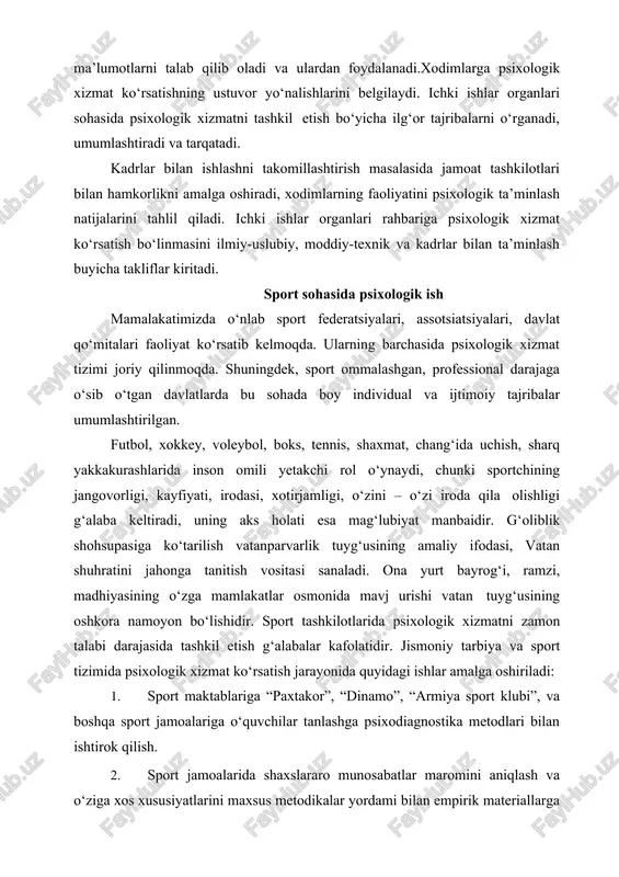 ogik xizmat ko‘rsatish bo‘linmasini ilmiy-uslubiy, moddiy-texnik va kadrlar bilan ta’minlash buyicha takliflar kiritadi. sport sohasida psixologik ish mamalakatimizda o‘nlab sport federatsiyalari, assotsiatsiyalari, davlat qo‘mitalari faoliyat ko‘rsatib kelmoqda. ularning barchasida psixologik xizmat tizimi joriy qilinmoqda. shuningdek, sport ommalashgan, professional darajaga o‘sib o‘tgan davlatlarda bu sohada boy individual va ijtimoiy tajribalar umumlashtirilgan. futbol, xokkey, voleybol, boks, tennis, shaxmat, chang‘ida uchish, sharq yakkakurashlarida inson omili yetakchi rol o‘ynaydi, chunki sportchining jangovorligi, kayfiyati, irodasi, xotirjamligi, o‘zini – o‘zi iroda qila olishligi g‘alaba keltiradi, uning aks holati esa mag‘lubiyat manbaidir. g‘oliblik shohsupasiga ko‘tarilish vatanparvarlik tuyg‘usining amaliy ifodasi, vatan shuhratini jahonga tanitish vositasi sanaladi. ona yurt bayrog‘i, ramzi, madhiyasining o‘zga mamlakatlar osmonida mavj urishi vatan tuyg‘usining oshkora namoyon bo‘lishidir. sport tashkilotlarida psixologik xizmatni zamon talabi darajasida tashkil etish g‘alabalar kafolatidir. jismoniy tarbiya va sport tizimida psixologik xizmat ko‘rsatish jarayonida quyidagi ishlar amalga oshiriladi: 1. sport maktablariga “paxtakor”, “dinamo”, “armiya sport klubi”, va boshqa sport jamoalariga o‘quvchilar …