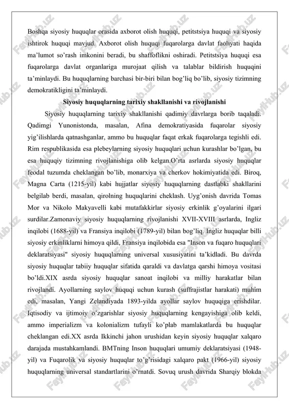 da cheklangan bo’lib, monarxiya va cherkov hokimiyatida edi. biroq, magna carta (1215-yil) kabi hujjatlar siyosiy huquqlarning dastlabki shakllarini belgilab berdi, masalan, qirolning huquqlarini cheklash. uyg’onish davrida tomas mor va nikolo makyavelli kabi mutafakkirlar siyosiy erkinlik g’oyalarini ilgari surdilar.zamonaviy siyosiy huquqlarning rivojlanishi xvii-xviii asrlarda, ingliz inqilobi (1688-yil) va fransiya inqilobi (1789-yil) bilan bog’liq. ingliz huquqlar billi siyosiy erkinliklarni himoya qildi, fransiya inqilobida esa "inson va fuqaro huquqlari deklaratsiyasi" siyosiy huquqlarning universal xususiyatini ta’kidladi. bu davrda siyosiy huquqlar tabiiy huquqlar sifatida qaraldi va davlatga qarshi himoya vositasi bo’ldi.xix asrda siyosiy huquqlar sanoat inqilobi va milliy harakatlar bilan rivojlandi. ayollarning saylov huquqi uchun kurash (suffrajistlar harakati) muhim edi, masalan, yangi zelandiyada 1893-yilda ayollar saylov huquqiga erishdilar. iqtisodiy va ijtimoiy o’zgarishlar siyosiy huquqlarning kengayishiga olib keldi, ammo imperializm va kolonializm tufayli ko’plab mamlakatlarda bu huquqlar cheklangan edi.xx asrda ikkinchi jahon urushidan keyin siyosiy huquqlar xalqaro darajada mustahkamlandi. bmtning inson huquqlari umumiy deklaratsiyasi (1948-yil) va …