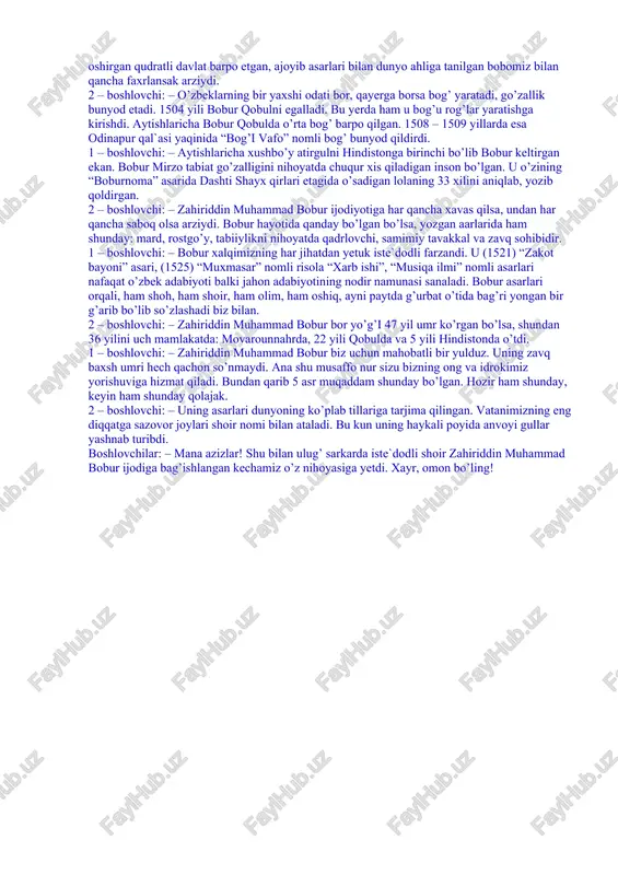 tarixiy shaxslar bilan tanishamiz. 6 – o’quvchi: – farg’ona viloyati poytaxti bo’lmish andijon haqida “boburnoma”da juda keng ma`lumotlar berilganini guvohi bo’lamiz. 7 – o’quvchi: – “oshlig’i mo’l, mevasi farovon. qovun va uzumi yaxshi bo’lur. pishiqchilik mashali poliz boshida qovun sotish rasm emas” kabi go’zal vodiy tabiati va qadriyatlari haqida ham bilib olamiz. 1 – boshlovchi: – xx asr o’zbek romanchiligida adibimiz pirimqul qodirovning “yulduzli tunlar” (“bobur”), “humoyun va akbar” (“avlodlar dovoni”) kabi tarixiy asarlari muhim rol o’ynaydi. 2 – boshlovchi: – yozuvchi bobur hayoti, uning hindistondagi faoliyatini, buyuk sarkarda tuzgan ulkan saltanat boburiylar saltanati davomchilarini romanlarida g’oyat mahorat bilan tasvirlab bergan. 1 – boshlovchi: – asarni o’qir ekanmiz, buyuk siymo zahiriddin muhammad boburning dastlab andijondagi hayoti va ijodi bilan mukammal tanishamiz. o’quvchilar ijrosida vatan haqida qo’shiq ijro etiladi. 1 – boshlovchi: – bobur o’zbek adabiyotida lirik janrlar rivojiga katta hissa qo’shgan xassos shoirdir. uning lirikasini g’azal, ruboiy, qit`a, tuyuq, masnaviy …