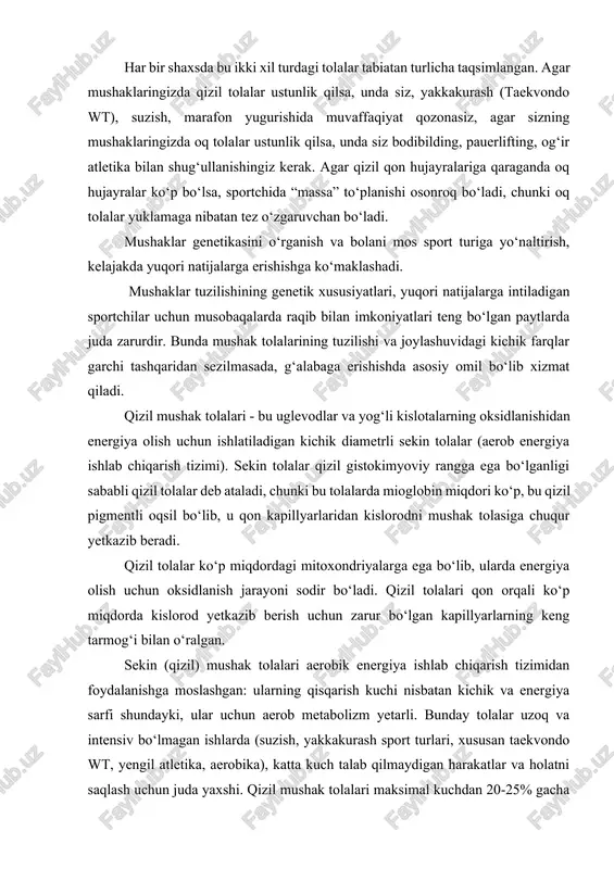 zarurdir. bunda mushak tolalarining tuzilishi va joylashuvidagi kichik farqlar garchi tashqaridan sezilmasada, g‘alabaga erishishda asosiy omil bo‘lib xizmat qiladi. qizil mushak tolalari - bu uglevodlar va yog‘li kislotalarning oksidlanishidan energiya olish uchun ishlatiladigan kichik diametrli sekin tolalar (aerob energiya ishlab chiqarish tizimi). sekin tolalar qizil gistokimyoviy rangga ega bo‘lganligi sababli qizil tolalar deb ataladi, chunki bu tolalarda mioglobin miqdori ko‘p, bu qizil pigmentli oqsil bo‘lib, u qon kapillyarlaridan kislorodni mushak tolasiga chuqur yetkazib beradi. qizil tolalar ko‘p miqdordagi mitoxondriyalarga ega bo‘lib, ularda energiya olish uchun oksidlanish jarayoni sodir bo‘ladi. qizil tolalari qon orqali ko‘p miqdorda kislorod yetkazib berish uchun zarur bo‘lgan kapillyarlarning keng tarmog‘i bilan o‘ralgan. sekin (qizil) mushak tolalari aerobik energiya ishlab chiqarish tizimidan foydalanishga moslashgan: ularning qisqarish kuchi nisbatan kichik va energiya sarfi shundayki, ular uchun aerob metabolizm yetarli. bunday tolalar uzoq va intensiv bo‘lmagan ishlarda (suzish, yakkakurash sport turlari, xususan taekvondo wt, yengil atletika, aerobika), katta kuch …