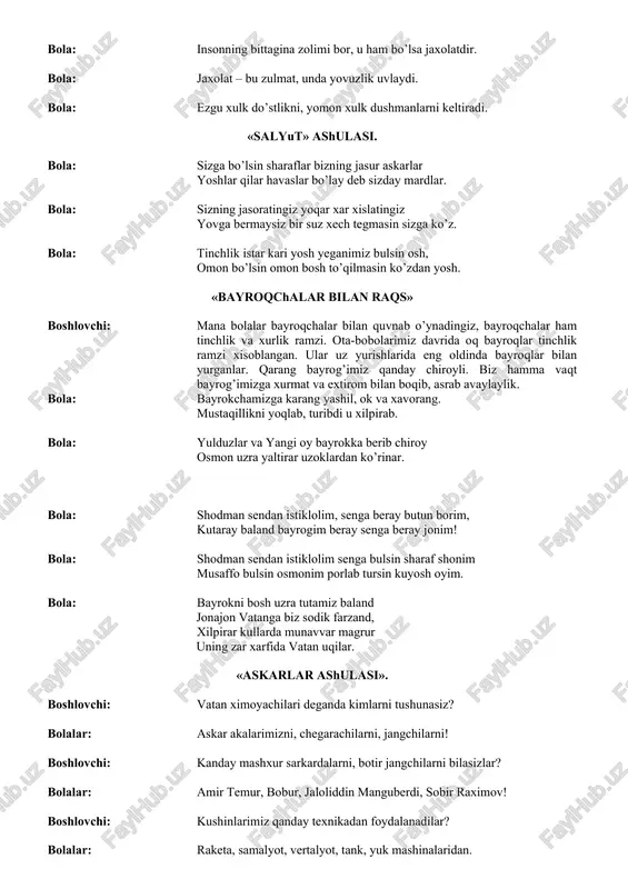 lari. bizni der elsevar vatan sherlari. bola: qadamla, qadamla zamin titrasin azmingni ko’rganda g’anim titrasin. «tinchlik bulsin» ashulasi. boshlovchi: qani kim aytadi yurtimizni kimlar qo’riklaydilar? bolalar: askarlarimiz! boshlovchi: judayam to’g’ri bolajonlar. o’zbekiston respublikasi o’zining qurolli kuchlariga egadir. bola: chegaramiz saqlagan oq sutini oqlagan kechalar uxlamagan bizning askar akalar. bola: sizga qildik xavaslar omon buling askarlar tinch bo’lsin yurtim deya bo’ldingiz bizga soya. bola: qulingizda avtomat sizdadir to’la qomat yasha deysiz istiqlol yovlar bo’lib qolar lol. bola: parashutlar uchasiz bulutlarni quchasiz tinch oqqan daryolarda mazza qilib suzasiz. bola: yugurasiz tinmayin saxar kanda qilmayin sizda bordir zur bardosh men uzim sizga qondosh. «matroscha raqs». boshlovchi: bolajonlar qani sizlar o’z mashg’ulotlaringiz davomida qanday donolar o’gitlardan o’rgandilaringiz? bola: dovul tursa, bulut quvar, yov qutursa yurt quvar. bola: tinch elning bog’i gullar. bola: yurti tinchning eli tinch. bola: insonning bittagina zolimi bor, u ham bo’lsa jaxolatdir. bola: jaxolat – bu zulmat, unda yovuzlik uvlaydi. bola: …