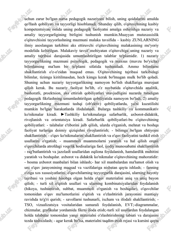 r. kasbiy pedagogik bilimlarning o'ziga xos xususiyatlari quyidagilardan iborat:-o'qituvchining o'rganilayotgan fanlarni sintez qilish qobiliyatini talab qiladigan bilimlarning murakkabligi (har bir alohida pedagogik muammoning echimi o'qituvchining pedagogik bilimlarining butun tizimini yangilaydi, ular bir butun sifatida namoyon bo'ladi); - shaxsiy rang berish.o'qituvchining kasbiy bilimlari asosida pedagogik ong shakllantiriladi – harakatlar va harakatlar asosida printsiplar va qoidalar. har bir o'qituvchi ushbu printsiplarni, qoidalarni o'z tajribasi asosida quradi, ammo siz uni tushunishingiz, uning qonuniyatlarini ilmiy bilimlar yordamida ko'rishingiz mumkin. mahoratni egallash tezligi kasbiy bilimlarning o'sishi bilan qat'iy tartibga solinmaydi. muvaffaqiyatli faoliyatning individual shartlari, kasbiy o'sish stimulyatorlari – qobiliyat mavjud. 3) pedagogik mahorat tuzilishining uchinchi elementi – pedagogik faoliyat qobiliyati. pedagogik qobiliyat-bu pedagogik faoliyatda yuqori natijalarga erishishni ta'minlaydigan o'qituvchining individual psixologik xususiyatlari va kasbiy ahamiyatli fazilatlarining umumlashtirilgan to'plami. pedagogik adabiyotlarda pedagogik faoliyat uchun quyidagi etakchi qobiliyatlar ajralib turadi: aloqa qobiliyatlari. o'qituvchining talabalar, ularning ota-onalari, hamkasblari, o'quv muassasasi rahbarlari bilan pedagogik jihatdan maqsadga muvofiq munosabatlarni o'rnatish …