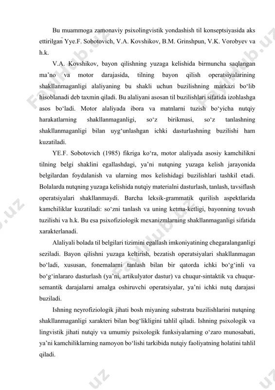 va chuqur-semantik darajalarni amalga oshiruvchi operatsiyalar, ya’ni ichki nutq darajasi buziladi. ishning neyrofiziologik jihati bosh miyaning substrata buzilishlarini nutqning shakllanmaganligi xarakteri bilan bog‘likligini tahlil qiladi. ishning psixologik va lingvistik jihati nutqiy va umumiy psixologik funksiyalarning o‘zaro munosabati, ya’ni kamchiliklarning namoyon bo‘lishi tarkibida nutqiy faoliyatning holatini tahlil qiladi. motor alaliyada korreksion ta’sir etish tizimi alaliya – tibbiy psixologik pedagogik muammo. logopediya sohasiga, bola shaxsi va nutq rivojlanishiga yo‘naltirilgan korreksion ta’sir usullari va tamoyillarini aniqlash kiradi. sistemali uzoq davom etuvchi logopedik ishlar qator hollarda bolalarning nutqiy muloqoti uchun yetarli vositalarni beradi, ayrim hollarda esa – elementlar nutqnigina. nutqiy nuqsonni tabiatiga ko‘ra bu muammo motor va sensor alaliya ko‘rinishiga ko‘ra differensial hal etiladi. alaliyada nutq shakllanishi har tomonlama yondashuv, nutqni rivojlanishiga yordam beruvchi va bilish faoliyatining yaxshilanishiga imkon beruvchi nutqning barcha funksiyalari rivojlanishiga e’tiborni qaratadi. nutq va shaxsiyat ustidan bir butun har tomonlama tizimli ish olib boriladi. bunda ontogenezda nutqiy funksiyalar rivojlanishi qonuniyatlari …