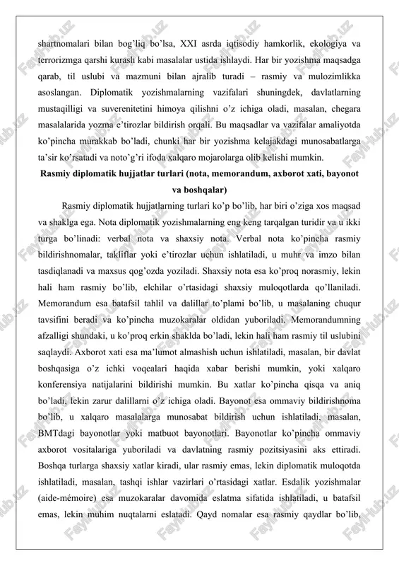 shma kelajakdagi munosabatlarga ta’sir ko’rsatadi va noto’g’ri ifoda xalqaro mojarolarga olib kelishi mumkin. rasmiy diplomatik hujjatlar turlari (nota, memorandum, axborot xati, bayonot va boshqalar) rasmiy diplomatik hujjatlarning turlari ko’p bo’lib, har biri o’ziga xos maqsad va shaklga ega. nota diplomatik yozishmalarning eng keng tarqalgan turidir va u ikki turga bo’linadi: verbal nota va shaxsiy nota. verbal nota ko’pincha rasmiy bildirishnomalar, takliflar yoki e’tirozlar uchun ishlatiladi, u muhr va imzo bilan tasdiqlanadi va maxsus qog’ozda yoziladi. shaxsiy nota esa ko’proq norasmiy, lekin hali ham rasmiy bo’lib, elchilar o’rtasidagi shaxsiy muloqotlarda qo’llaniladi. memorandum esa batafsil tahlil va dalillar to’plami bo’lib, u masalaning chuqur tavsifini beradi va ko’pincha muzokaralar oldidan yuboriladi. memorandumning afzalligi shundaki, u ko’proq erkin shaklda bo’ladi, lekin hali ham rasmiy til uslubini saqlaydi. axborot xati esa ma’lumot almashish uchun ishlatiladi, masalan, bir davlat boshqasiga o’z ichki voqealari haqida xabar berishi mumkin, yoki xalqaro konferensiya natijalarini bildirishi mumkin. bu xatlar ko’pincha …