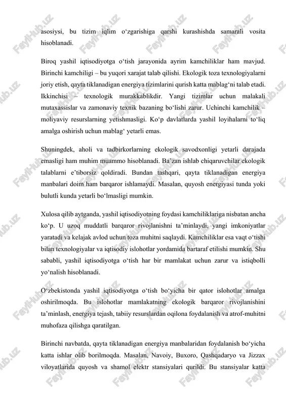nsiyalar katta miqdorda elektr energiyasi ishlab chiqmoqda va zararli gazlar chiqishini kamaytirmoqda. shu orqali energiya tejamkorligi oshib, tabiiy yoqilg‘iga bo‘lgan ehtiyoj kamaymoqda. energiya tejamkor texnologiyalarni joriy etish ham islohotlarning muhim yo‘nalishidir. yangi binolar va korxonalar energiya tejaydigan uskunalar bilan jihozlanmoqda, led lampalar keng qo‘llanilmoqda. transport sohasida esa elektr avtobuslar va elektromobillar joriy qilinmoqda. suv resurslaridan oqilona foydalanish maqsadida qishloq xo‘jaligida tomchilatib sug‘orish tizimlari keng joriy etilmoqda. bu usul suvni tejashga, hosildorlikni oshirishga va tuproqning buzilishini kamaytirishga yordam bermoqda. chiqindilarni qayta ishlash sohasida ham ijobiy o‘zgarishlar mavjud. ko‘plab hududlarda chiqindilarni saralash va qayta ishlash markazlari ish boshlagan. plastik, metall, qog‘oz va boshqa chiqindilar alohida yig‘ilib, qayta ishlanmoqda. natijada ekologik tozalik yaxshilanib, yangi ishlab chiqarish korxonalari paydo bo‘lmoqda. davlat tomonidan yashil iqtisodiyotga oid qonunlar va strategiyalar qabul qilingan. “yashil iqtisodiyotga o‘tish strategiyasi” hamda “atrof-muhitni muhofaza qilish to‘g‘risida”gi qonunlar bu sohada muhim hujjatlar hisoblanadi. ular asosida ekologik loyihalarga sarmoya kiritish, chiqindilarni kamaytirish va …