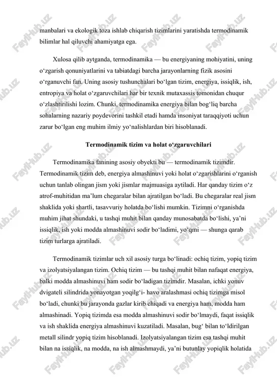 shqi muhit bilan na issiqlik, na modda, na ish almashmaydi, ya’ni butunlay yopiqlik holatida bo‘ladi. misol uchun, issiqlik saqlovchi termos yoki ideal adiabatik idish izolyatsiyalangan tizimdir. har bir tizimning holati uning holat o‘zgaruvchilari bilan tavsiflanadi. bu o‘zgaruvchilar tizimning joriy holatini ifodalaydigan kattaliklardir. asosiy holat o‘zgaruvchilarga bosim (p), hajm (v), harorat (t) va ichki energiya (u) kiradi. ularning orasidagi bog‘lanish maxsus matematik ifoda — holat tenglamasi orqali aniqlanadi. ideal gazlar uchun bu bog‘lanish mashhur klapeiron-mendeleev tenglamasi bilan ifodalanadi: pv = nrt. bu yerda n — modda miqdori, r — gaz doimiysi, t — mutlaq harorat. harorat termodinamik tizimning eng muhim o‘zgaruvchilaridan biridir. u tizimdagi zarrachalarning o‘rtacha kinetik energiyasi bilan bog‘liq. haroratni aniqlash uchun har xil shkalalar ishlatiladi: selsiy (°c), kelvin (k) va farengeyt (°f). termodinamikada asosan kelvin shkalasi qo‘llaniladi, chunki nol nuqtasi — bu mutlaq nol, ya’ni zarrachalarning harakati to‘xtaydigan holatdir. haroratning oshishi zarrachalar kinetik energiyasining ortishini bildiradi, bu esa bosim …