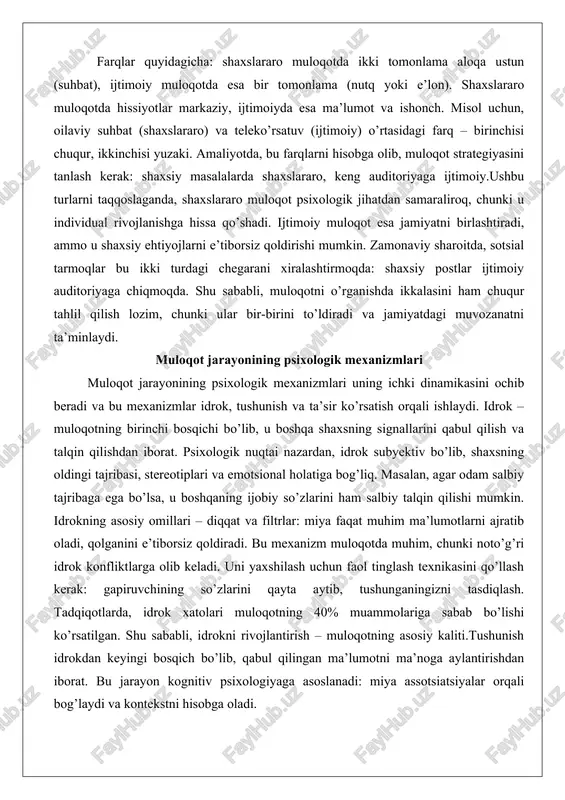 xologik jihatdan samaraliroq, chunki u individual rivojlanishga hissa qo’shadi. ijtimoiy muloqot esa jamiyatni birlashtiradi, ammo u shaxsiy ehtiyojlarni e’tiborsiz qoldirishi mumkin. zamonaviy sharoitda, sotsial tarmoqlar bu ikki turdagi chegarani xiralashtirmoqda: shaxsiy postlar ijtimoiy auditoriyaga chiqmoqda. shu sababli, muloqotni o’rganishda ikkalasini ham chuqur tahlil qilish lozim, chunki ular bir-birini to’ldiradi va jamiyatdagi muvozanatni ta’minlaydi. muloqot jarayonining psixologik mexanizmlari muloqot jarayonining psixologik mexanizmlari uning ichki dinamikasini ochib beradi va bu mexanizmlar idrok, tushunish va ta’sir ko’rsatish orqali ishlaydi. idrok – muloqotning birinchi bosqichi bo’lib, u boshqa shaxsning signallarini qabul qilish va talqin qilishdan iborat. psixologik nuqtai nazardan, idrok subyektiv bo’lib, shaxsning oldingi tajribasi, stereotiplari va emotsional holatiga bog’liq. masalan, agar odam salbiy tajribaga ega bo’lsa, u boshqaning ijobiy so’zlarini ham salbiy talqin qilishi mumkin. idrokning asosiy omillari – diqqat va filtrlar: miya faqat muhim ma’lumotlarni ajratib oladi, qolganini e’tiborsiz qoldiradi. bu mexanizm muloqotda muhim, chunki noto’g’ri idrok konfliktlarga olib keladi. uni yaxshilash …