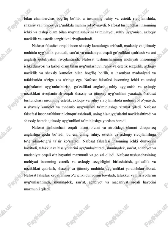 ida muhim rol o‘ynaydi, u shaxsiy kamolot va madaniy uyg‘unlikni ta’minlashga xizmat qiladi. nafosat falsafasi inson tafakkurini chuqurlashtiradi, uning his-tuyg‘ularini noziklashtiradi va shaxsiy hamda ijtimoiy uyg‘unlikni ta’minlashga yordam beradi. nafosat tushunchasi orqali inson o‘zini va atrofidagi olamni chuqurroq anglashga qodir bo‘ladi, bu esa uning ruhiy, estetik va axloqiy rivojlanishiga to‘g‘ridan-to‘g‘ri ta’sir ko‘rsatadi. nafosat falsafasi insonning ichki dunyosini boyitadi, tafakkur va hissiyotlarini uyg‘unlashtiradi, shuningdek, san’at, adabiyot va madaniyat orqali o‘z hayotini mazmunli va go‘zal qiladi. nafosat tushunchasining mohiyati insonning estetik va axloqiy sezgirligini birlashtirish, go‘zallik va noziklikni qadrlash, shaxsiy va ijtimoiy muhitda uyg‘unlikni yaratishdan iborat. nafosat falsafasi orqali inson o‘z ichki dunyosini boyitadi, tafakkur va hissiyotlarini uyg‘unlashtiradi, shuningdek, san’at, adabiyot va madaniyat orqali hayotini mazmunli qiladi. 2. nafosat falsafasining tarixiy rivojlanishi nafosat falsafasi inson tafakkurida go‘zallik va noziklik tushunchalarining shakllanishi bilan bog‘liq bo‘lgan murakkab va chuqur ilmiy yo‘nalishlardan biri hisoblanadi. uning tarixiy rivojlanishi insoniyatning madaniy va intellektual rivojlanish jarayoni bilan chambarchas …