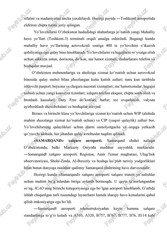 -zinda, al-buxoriy va boshqa ko’plab tarixiy yodgorliklari bilan butun dunyoga mashhur qadimiy samarqand shahrining havo darvozasidir. hozirgi kunda «samarqand» xalqaro aeroporti xalqaro tranzit yo’nalishlar uchun muhim bo’g’inlardan biriga aylanib bormoqda. u qayta ta’mirlangandan so’ng, icao ning birinchi kategoriyasiga ega bo’lgan aeroport hisoblanib, g’arbda ishlab chiqarilgan turli rusumdagi laynerlarni hamda sharqiy havo kemalarini qabul qilish imkoniyatiga ega bo’ldi. ―samarqand‖ aeroporti rekonstruksiyadan keyin hamma xalqaro standartlarga to’g’ri keladi va a310, a320, b757, b767, b777, il76, il114 kabi hamma zamonaviy havo kemalarini qabul qiladi. ―samarqand‖ xalqaro aeroporti dinamik rivojlanayotgan korxona bo’lib, u yiliga 300000 dan ortiq yo’lovchiga xizmat qiladi. aeroport soatiga 400 yo’lovchini qabul qilish va xizmat ko’rsatish imkoniyatiga ega. turkiya, toshkent, moskva, sanktpeterburg, simferopol va qozon shaharlari bilan havo aloqalari ham o’rnatilgan. bu yerga yevropa mamlakatlari va yaponiyadan charter qatnovlar amalga oshiriladi. «samarqand» xalqaro aeroporti yo’lovchilarga qulaylik yaratish uchun aeroport aerovokzal majmuasida tibbiy punkt, onalar va bolalar xonasi, cip va vip zallari, …