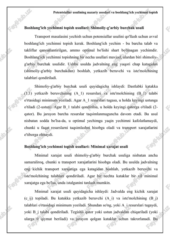 optimal emas va uni yaxshilash mumkin. buning uchun ushbu katakchaga sikl usuli qo'llaniladi. sikl – bu katakchalar zanjiri bo'lib, unda faqat bitta bo'sh katakcha bor, qolganlari bazis katakchalar. sikl orqali yuk tashish hajmlarini qayta taqsimlash orqali umumiy xarajatlarni kamaytirish mumkin. optimal yechimga erishilgunga qadar bu jarayon davom ettiriladi. hisoblash algoritmi va sikl usuli transport masalasini potentsiallar usuli bilan yechish algoritmi quyidagi bosqichlardan iborat: 1) boshlang'ich tayanch reja tuziladi (masalan, shimoli-g'arbiy burchak usuli yoki minimal narx usuli bilan). 2) potentsiallar tizimi hisoblab chiqiladi. 3) optimallik mezonlari tekshiriladi. agar barcha bo'sh katakchalar uchun u_i + v_j ≤ c_ij sharti bajarilsa, u holda yechim optimaldir. aks holda, yechimni yaxshilash davom ettiriladi. yechimni yaxshilash uchun sikl usuli qo'llaniladi. u_i + v_j > c_ij sharti bajarilgan bo'sh katakcha tanlanadi. keyin bu katakcha uchun sikl tuziladi. siklda musbat va manfiy belgilar almashinib turadi. manfiy belgili katakchalardan eng kichik yuk tashish hajmi aniqlanadi va u siklning barcha …
