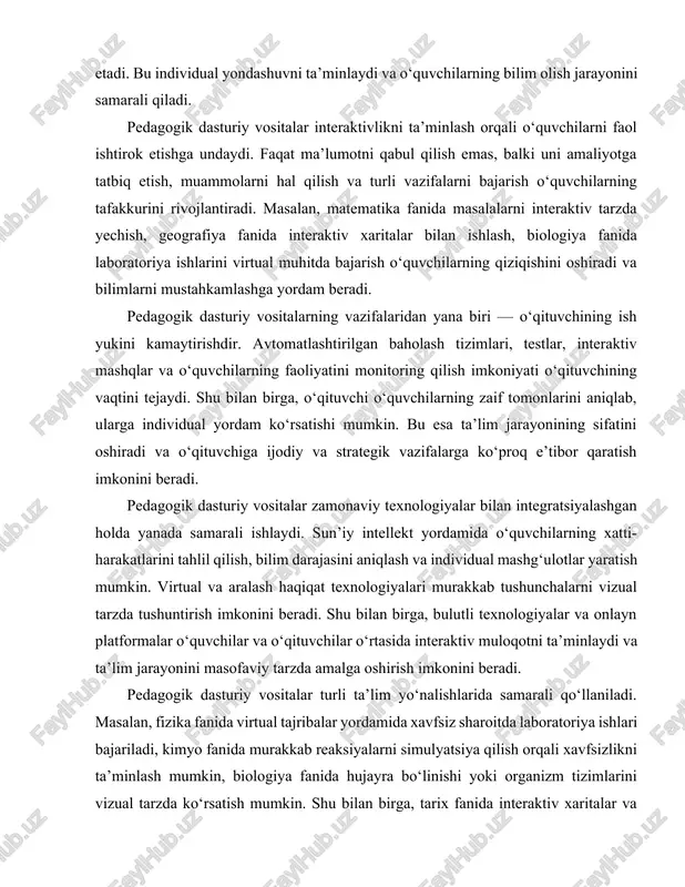 g‘ulotlar yaratish mumkin. virtual va aralash haqiqat texnologiyalari murakkab tushunchalarni vizual tarzda tushuntirish imkonini beradi. shu bilan birga, bulutli texnologiyalar va onlayn platformalar o‘quvchilar va o‘qituvchilar o‘rtasida interaktiv muloqotni ta’minlaydi va ta’lim jarayonini masofaviy tarzda amalga oshirish imkonini beradi. pedagogik dasturiy vositalar turli ta’lim yo‘nalishlarida samarali qo‘llaniladi. masalan, fizika fanida virtual tajribalar yordamida xavfsiz sharoitda laboratoriya ishlari bajariladi, kimyo fanida murakkab reaksiyalarni simulyatsiya qilish orqali xavfsizlikni ta’minlash mumkin, biologiya fanida hujayra bo‘linishi yoki organizm tizimlarini vizual tarzda ko‘rsatish mumkin. shu bilan birga, tarix fanida interaktiv xaritalar va animatsiyalar orqali voqealar tahlil qilinadi, matematika fanida interaktiv masalalar va grafikalardan foydalanish orqali tushunchalar mustahkamlanadi. pedagogik dasturiy vositalar yordamida o‘quvchilarning ijodiy va tahliliy ko‘nikmalari rivojlantiriladi. interaktiv mashg‘ulotlar, guruh ishlari va onlayn hamkorlik o‘quvchilarga bir-biri bilan muloqot qilish, fikr almashish va muammolarni birgalikda hal qilish imkonini beradi. shu tariqa, pedagogik dasturiy vositalar nafaqat bilim berish, balki o‘quvchilarning ijtimoiy va kommunikativ ko‘nikmalarini rivojlantirishga xizmat qiladi. …