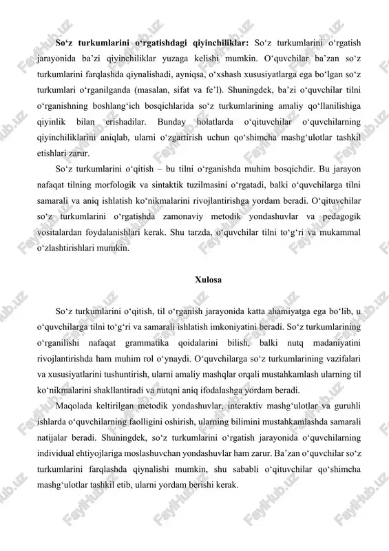 ni qiziqarli qilish. · individual yondashuv: o‘quvchilarning individual xususiyatlarini hisobga olib, ularning ehtiyojlariga mos tarzda ta’lim berish. ba’zi o‘quvchilar uchun vizual materiallar, boshqalariga esa amaliy mashg‘ulotlar samarali bo‘lishi mumkin. so‘z turkumlarini o‘rgatishdagi qiyinchiliklar: so‘z turkumlarini o‘rgatish jarayonida ba’zi qiyinchiliklar yuzaga kelishi mumkin. o‘quvchilar ba’zan so‘z turkumlarini farqlashda qiynalishadi, ayniqsa, o‘xshash xususiyatlarga ega bo‘lgan so‘z turkumlari o‘rganilganda (masalan, sifat va fe’l). shuningdek, ba’zi o‘quvchilar tilni o‘rganishning boshlang‘ich bosqichlarida so‘z turkumlarining amaliy qo‘llanilishiga qiyinlik bilan erishadilar. bunday holatlarda o‘qituvchilar o‘quvchilarning qiyinchiliklarini aniqlab, ularni o‘zgartirish uchun qo‘shimcha mashg‘ulotlar tashkil etishlari zarur. so‘z turkumlarini o‘qitish – bu tilni o‘rganishda muhim bosqichdir. bu jarayon nafaqat tilning morfologik va sintaktik tuzilmasini o‘rgatadi, balki o‘quvchilarga tilni samarali va aniq ishlatish ko‘nikmalarini rivojlantirishga yordam beradi. o‘qituvchilar so‘z turkumlarini o‘rgatishda zamonaviy metodik yondashuvlar va pedagogik vositalardan foydalanishlari kerak. shu tarzda, o‘quvchilar tilni to‘g‘ri va mukammal o‘zlashtirishlari mumkin. xulosa so‘z turkumlarini o‘qitish, til o‘rganish jarayonida katta ahamiyatga ega bo‘lib, u …