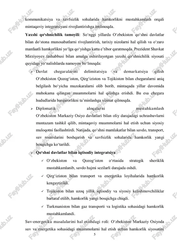 ti markaziy osiyoda barqarorlik, xavfsizlik va iqtisodiy taraqqiyotni mustahkamlashga qaratilgan. mamlakat yaxshi qo‘shnichilik tamoyiliga asoslangan tashqi siyosatini davom ettirib, suv-energetika, transport, savdo va xavfsizlik sohalarida mintaqaviy integratsiyani chuqurlashtirishga intilmoqda. ushbu sa’y-harakatlar markaziy osiyoni yagona taraqqiyot makoniga aylantirishga xizmat qilmoqda.2 yaxshi qoʻshnichilik tamoyili: o‘zbekistonning markaziy osiyo davlatlari bilan olib borayotgan tashqi siyosatining muhim jihatlaridan biri yaxshi qo‘shnichilik munosabatlarini mustahkamlashdir. so‘nggi yillarda o‘zbekistonning tashqi siyosatidagi ochiqlik va pragmatizm tamoyillari natijasida: 2 g‘aniyev u. o‘zbekistonning markaziy osiyoda tashqi siyosati va mintaqaviy xavfsizlik. – toshkent: sharq, 2020. 7  turkmaniston, qozog‘iston, qirg‘iziston va tojikiston bilan chegara masalalari muvaffaqiyatli hal qilindi;  mintaqaviy xavfsizlik va barqarorlikni ta’minlash maqsadida qo‘shni davlatlar bilan hamkorlik kuchaytirildi;  iqtisodiy va madaniy-gumanitar aloqalar kengaytirildi, qo‘shni davlatlar bilan o‘zaro tovar ayirboshlash hajmi sezilarli darajada oshdi. o‘zbekistonning qo‘shni davlatlar bilan harbiy va xavfsizlik sohasidagi hamkorlikni mustahkamlashi ham mintaqadagi tinchlikni ta’minlashga xizmat qilmoqda. ayniqsa, o‘zbekiston va tojikiston o‘rtasidagi ilgari mavjud bo‘lgan muammolar hal …