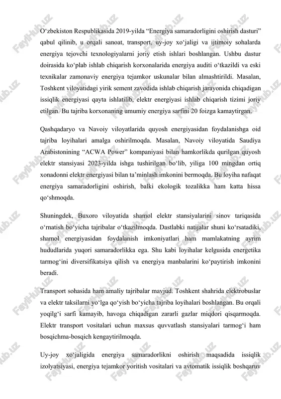 elgusida energetika tarmog‘ini diversifikatsiya qilish va energiya manbalarini ko‘paytirish imkonini beradi. transport sohasida ham amaliy tajribalar mavjud. toshkent shahrida elektrobuslar va elektr taksilarni yo‘lga qo‘yish bo‘yicha tajriba loyihalari boshlangan. bu orqali yoqilg‘i sarfi kamayib, havoga chiqadigan zararli gazlar miqdori qisqarmoqda. elektr transport vositalari uchun maxsus quvvatlash stansiyalari tarmog‘i ham bosqichma-bosqich kengaytirilmoqda. uy-joy xo‘jaligida energiya samaradorlikni oshirish maqsadida issiqlik izolyatsiyasi, energiya tejamkor yoritish vositalari va avtomatik issiqlik boshqaruv tizimlarini sinovdan o‘tkazish bo‘yicha tajribalar olib borilmoqda. toshkent shahridagi ayrim yangi qurilgan uy-joy majmualarida “aqlli uy” texnologiyasi joriy etilgan bo‘lib, u orqali aholining elektr va issiqlik energiyasini tejash imkoniyatlari kengaygan. jahon tajribasiga murojaat qiladigan bo‘lsak, energiya samaradorligini oshirish bo‘yicha ilg‘or davlatlar orasida germaniya, yaponiya, janubiy koreya, xitoy va daniya kabi mamlakatlar yetakchilik qilmoqda. masalan, germaniyada “energiewende” dasturi doirasida barcha yangi binolar energiya tejamkor standartlarga muvofiq qurilmoqda. yaponiya esa ishlab chiqarish korxonalarida energiya auditi tizimini majburiy tarzda joriy etgan. natijada ularning sanoat tarmoqlarida energiya …