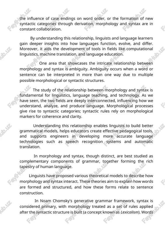 ured, and how these forms relate to sentence construction. in noam chomsky's generative grammar framework, syntax is considered primary, with morphology treated as a set of rules applied after the syntactic structure is built (a concept known as lexicalism). words are generated in the lexicon, and then syntax organizes them into phrases and sentences. a more recent model, distributed morphology, argues that morphology and syntax are not separate. instead, word formation happens within the syntax itself. morphemes are inserted into syntactic structures, and morphological realization happens late in the another approach, construction grammar, holds that both morphology and syntax are composed of learned pairings of form and meaning, called "constructions." in this model, complex words and syntactic patterns are stored in the mind similarly, and language users learn constructionsderivation. this theory supports the idea that morphological and syntactic structures are deeply intertwined and must be studied together. languages like turkish, …