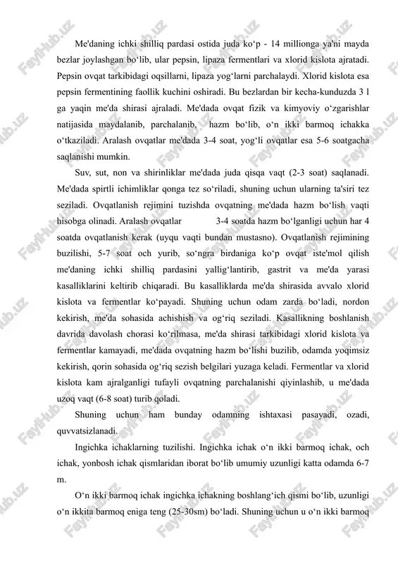 di. bu kasalliklarda me'da shirasida avvalo xlorid kislota va fermentlar ko‘payadi. shuning uchun odam zarda bo‘ladi, nordon kekirish, me'da sohasida achishish va og‘riq seziladi. kasallikning boshlanish davrida davolash chorasi ko‘rilmasa, me'da shirasi tarkibidagi xlorid kislota va fermentlar kamayadi, me'dada ovqatning hazm bo‘lishi buzilib, odamda yoqimsiz kekirish, qorin sohasida og‘riq sezish belgilari yuzaga keladi. fermentlar va xlorid kislota kam ajralganligi tufayli ovqatning parchalanishi qiyinlashib, u me'dada uzoq vaqt (6-8 soat) turib qoladi. shuning uchun ham bunday odamning ishtaxasi pasayadi, ozadi, quvvatsizlanadi. ingichka ichaklarning tuzilishi. ingichka ichak o‘n ikki barmoq ichak, och ichak, yonbosh ichak qismlaridan iborat bo‘lib umumiy uzunligi katta odamda 6-7 m. o‘n ikki barmoq ichak ingichka ichakning boshlang‘ich qismi bo‘lib, uzunligi o‘n ikkita barmoq eniga teng (25-30sm) bo‘ladi. shuning uchun u o‘n ikki barmoq ichak deb ataladi. bu ichak bo‘shlig‘iga me'da osti bezining shirasi va jigarning o‘t suyuqligi quyilib turadi. me'da osti bezi suyuqligining tarkibida oqsilni parchalaydigan tripsin, yog‘larni …