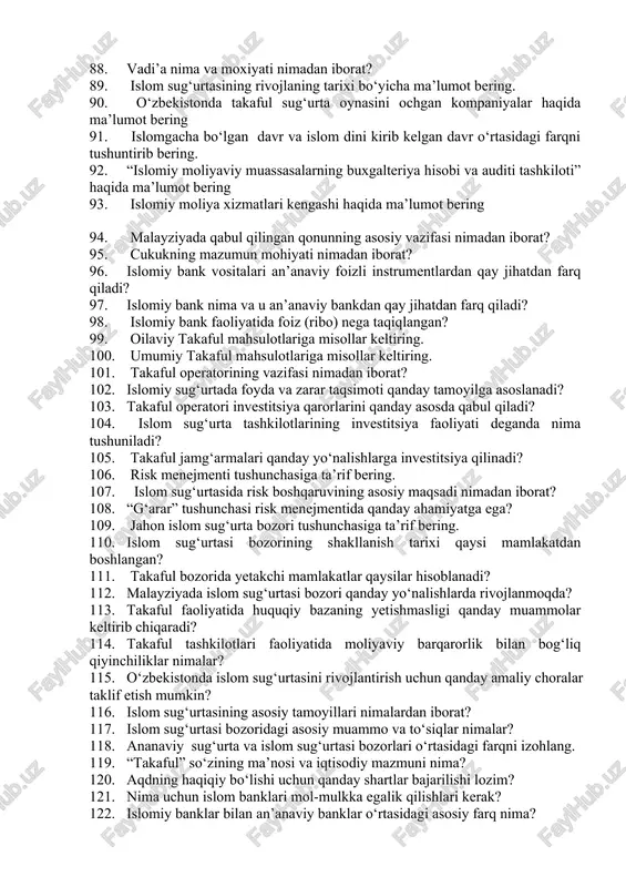nimadan iborat? 96. islomiy bank vositalari an’anaviy foizli instrumentlardan qay jihatdan farq qiladi? 97. islomiy bank nima va u an’anaviy bankdan qay jihatdan farq qiladi? 98. islomiy bank faoliyatida foiz (ribo) nega taqiqlangan? 99. oilaviy takaful mahsulotlariga misollar keltiring. 100. umumiy takaful mahsulotlariga misollar keltiring. 101. takaful operatorining vazifasi nimadan iborat? 102. islomiy sug‘urtada foyda va zarar taqsimoti qanday tamoyilga asoslanadi? 103. takaful operatori investitsiya qarorlarini qanday asosda qabul qiladi? 104. islom sug‘urta tashkilotlarining investitsiya faoliyati deganda nima tushuniladi? 105. takaful jamg‘armalari qanday yo‘nalishlarga investitsiya qilinadi? 106. risk menejmenti tushunchasiga ta’rif bering. 107. islom sug‘urtasida risk boshqaruvining asosiy maqsadi nimadan iborat? 108. “g‘arar” tushunchasi risk menejmentida qanday ahamiyatga ega? 109. jahon islom sug‘urta bozori tushunchasiga ta’rif bering. 110. islom sug‘urtasi bozorining shakllanish tarixi qaysi mamlakatdan boshlangan? 111. takaful bozorida yetakchi mamlakatlar qaysilar hisoblanadi? 112. malayziyada islom sug‘urtasi bozori qanday yo‘nalishlarda rivojlanmoqda? 113. takaful faoliyatida huquqiy bazaning yetishmasligi qanday muammolar keltirib …